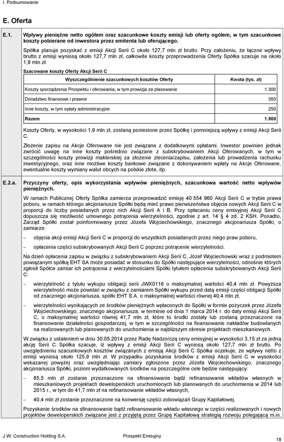 Przy założeniu, że łączne wpływy brutto z emisji wyniosą około 127,7 mln zł, całkowite koszty przeprowadzenia Oferty Spółka szacuje na około 1,9 mln zł.