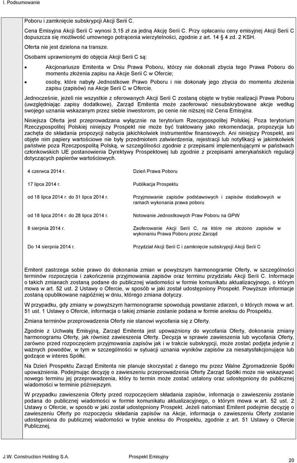 Osobami uprawnionymi do objęcia Akcji Serii C są: Akcjonariusze Emitenta w Dniu Prawa Poboru, którzy nie dokonali zbycia tego Prawa Poboru do momentu złożenia zapisu na Akcje Serii C w Ofercie;