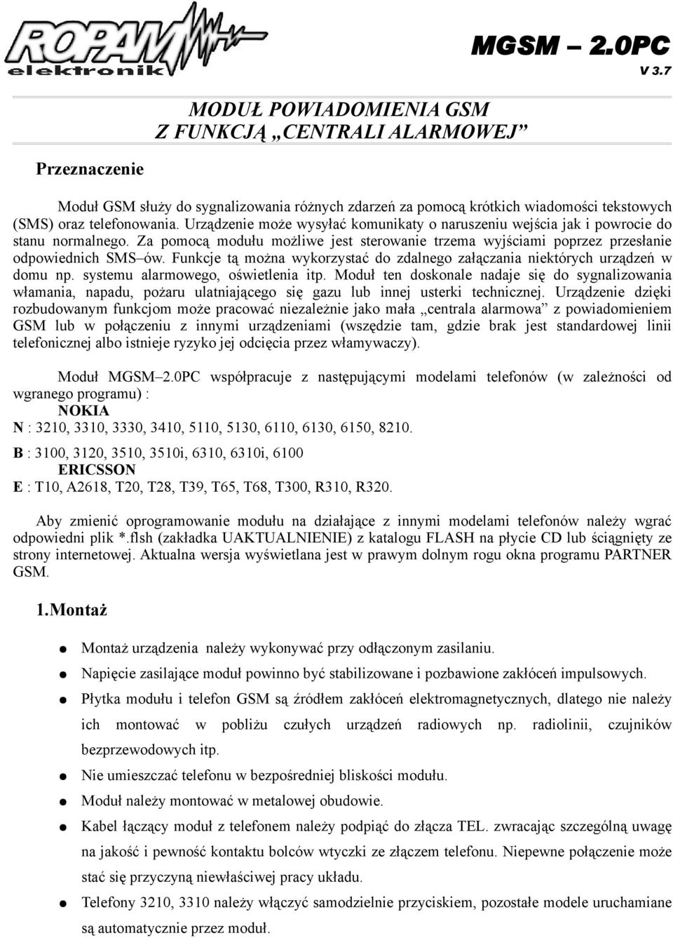 Funkcje tą można wykorzystać do zdalnego załączania niektórych urządzeń w domu np. systemu alarmowego, oświetlenia itp.