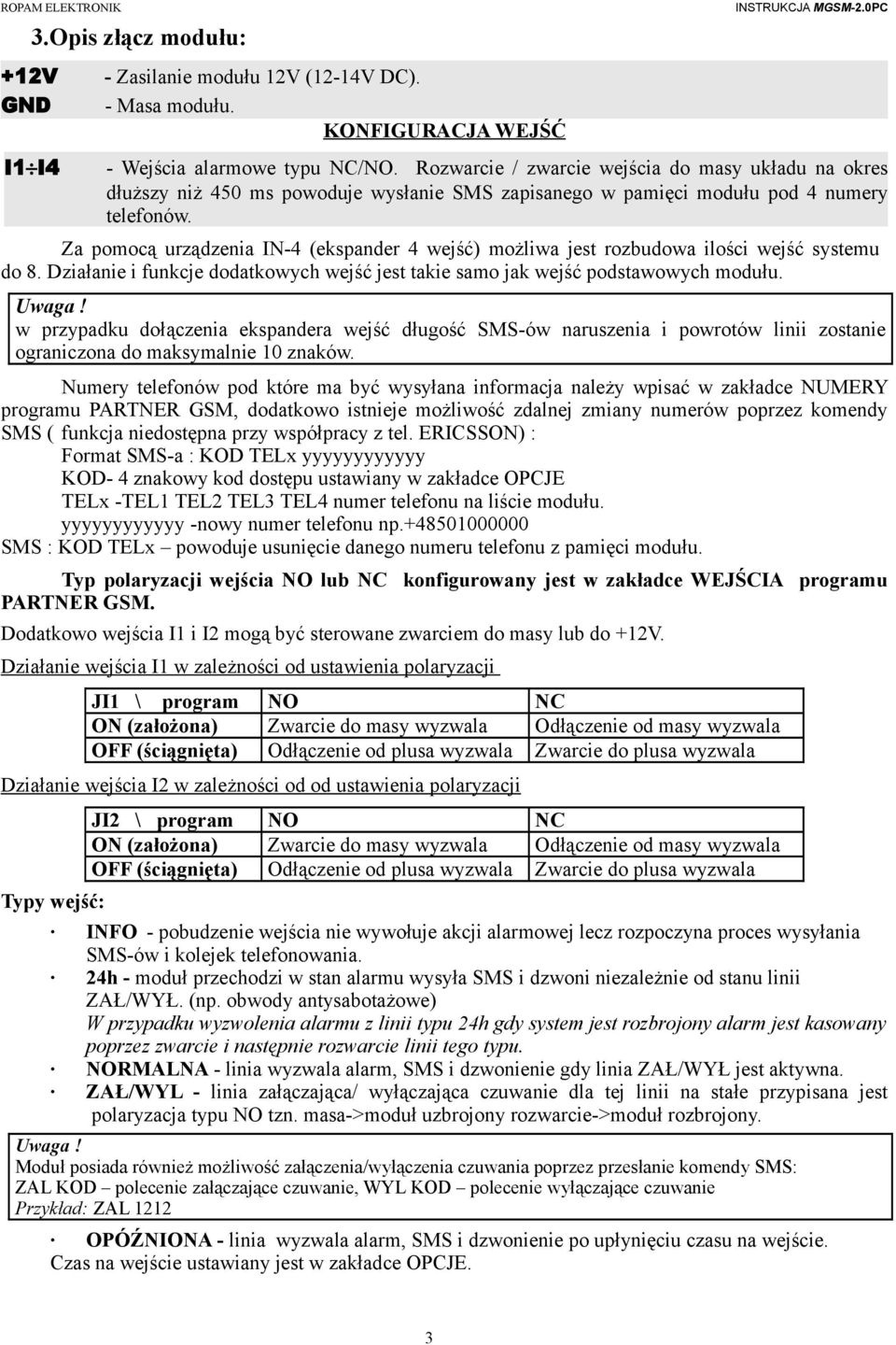 Za pomocą urządzenia IN-4 (ekspander 4 wejść) możliwa jest rozbudowa ilości wejść systemu do 8. Działanie i funkcje dodatkowych wejść jest takie samo jak wejść podstawowych modułu. Uwaga!