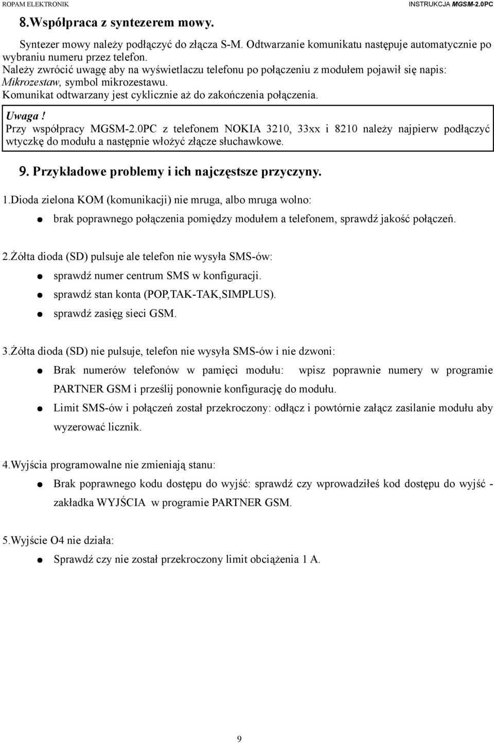 Przy współpracy MGSM-2.0PC z telefonem NOKIA 3210, 33xx i 8210 należy najpierw podłączyć wtyczkę do modułu a następnie włożyć złącze słuchawkowe. 9. Przykładowe problemy i ich najczęstsze przyczyny.