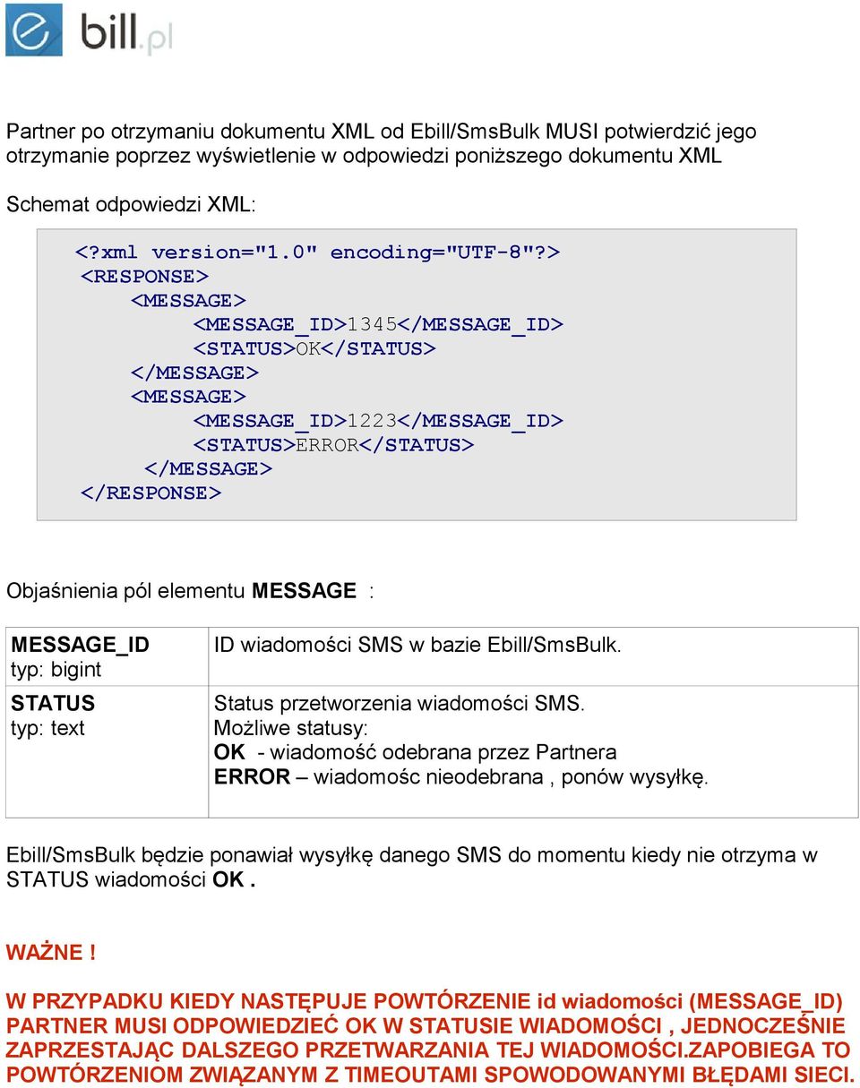 > <RESPONSE> <MESSAGE_ID>1345</MESSAGE_ID> <STATUS>OK</STATUS> <MESSAGE_ID>1223</MESSAGE_ID> <STATUS>ERROR</STATUS> </RESPONSE> Objaśnienia pól elementu MESSAGE : MESSAGE_ID STATUS typ: text ID