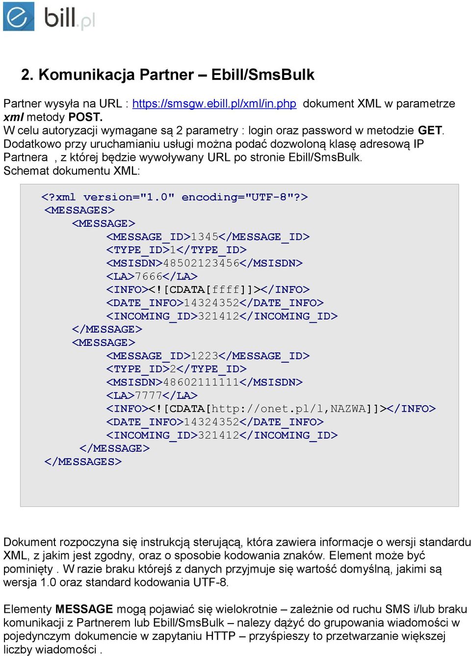Dodatkowo przy uruchamianiu usługi można podać dozwoloną klasę adresową IP Partnera, z której będzie wywoływany URL po stronie Ebill/SmsBulk. Schemat dokumentu XML: <?xml version="1.