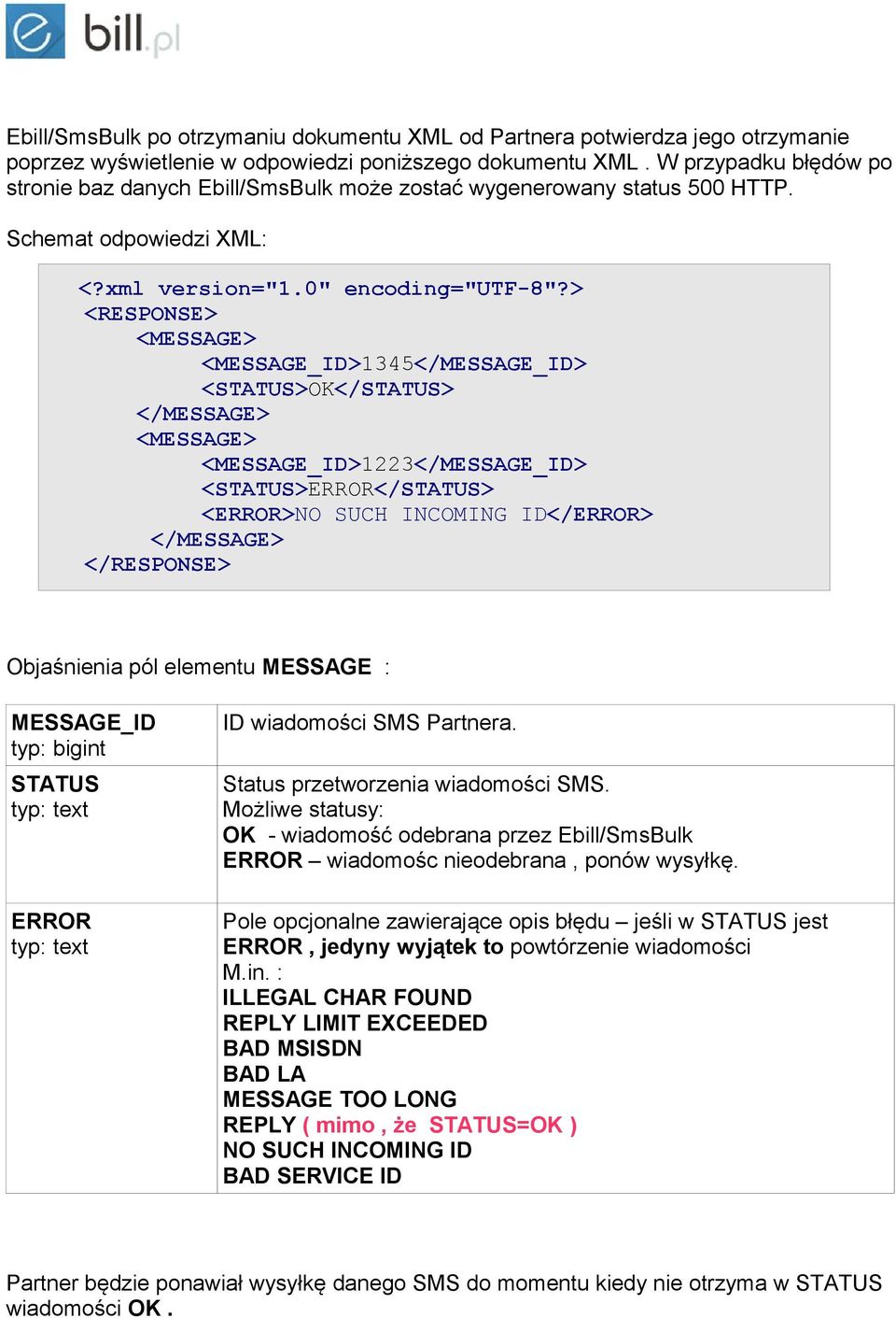 > <RESPONSE> <MESSAGE_ID>1345</MESSAGE_ID> <STATUS>OK</STATUS> <MESSAGE_ID>1223</MESSAGE_ID> <STATUS>ERROR</STATUS> <ERROR>NO SUCH INCOMING ID</ERROR> </RESPONSE> Objaśnienia pól elementu MESSAGE :