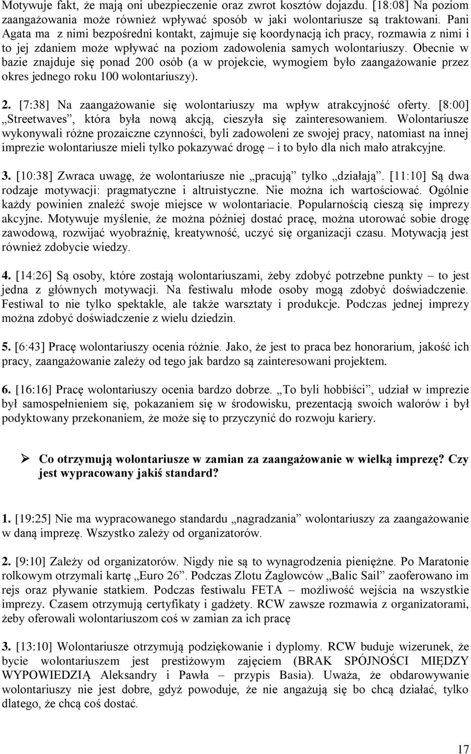 Obecnie w bazie znajduje się ponad 200 osób (a w projekcie, wymogiem było zaangażowanie przez okres jednego roku 100 wolontariuszy). 2. [7:38] Na zaangażowanie się wolontariuszy ma wpływ atrakcyjność oferty.