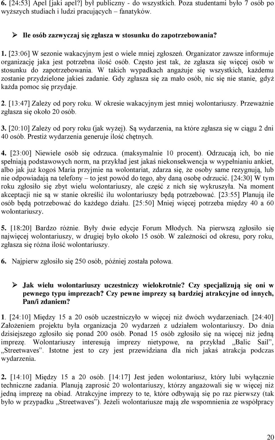 Często jest tak, że zgłasza się więcej osób w stosunku do zapotrzebowania. W takich wypadkach angażuje się wszystkich, każdemu zostanie przydzielone jakieś zadanie.