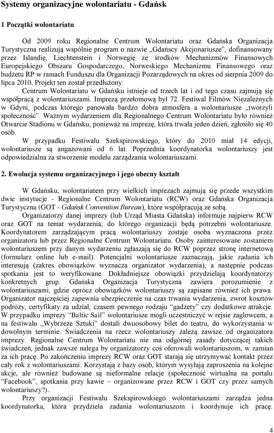 ramach Funduszu dla Organizacji Pozarządowych na okres od sierpnia 2009 do lipca 2010. Projekt ten został przedłużony.