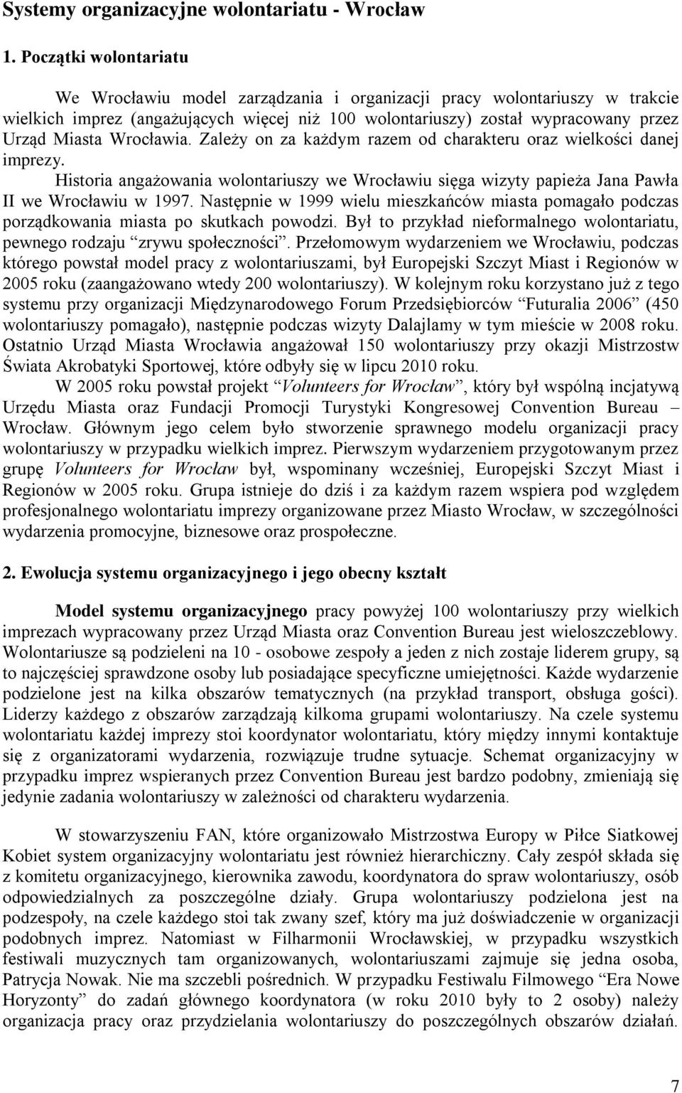 Wrocławia. Zależy on za każdym razem od charakteru oraz wielkości danej imprezy. Historia angażowania wolontariuszy we Wrocławiu sięga wizyty papieża Jana Pawła II we Wrocławiu w 1997.