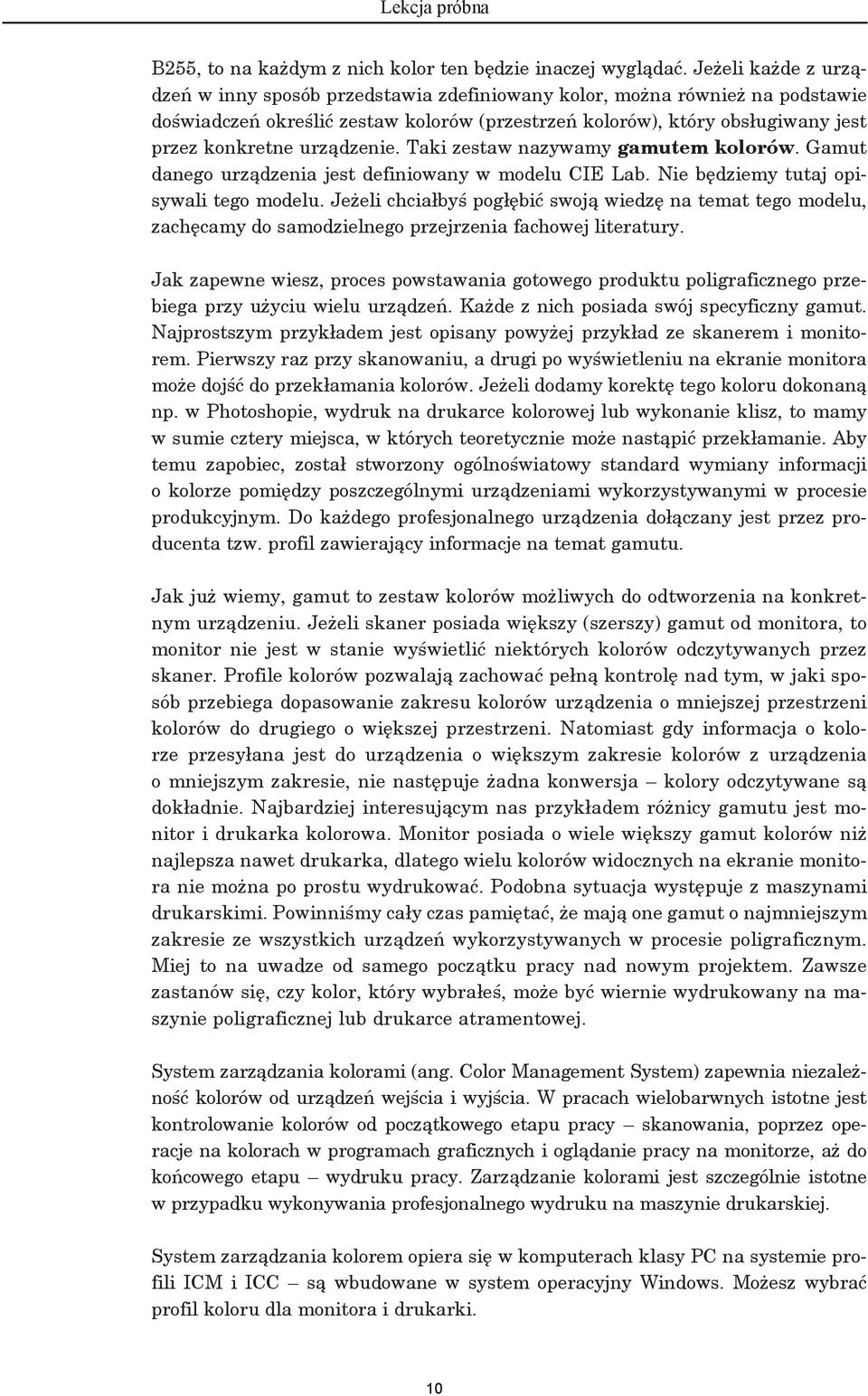 urządzenie. Taki zestaw nazywamy gamutem kolorów. Gamut danego urządzenia jest definiowany w modelu CIE Lab. Nie będziemy tutaj opisywali tego modelu.