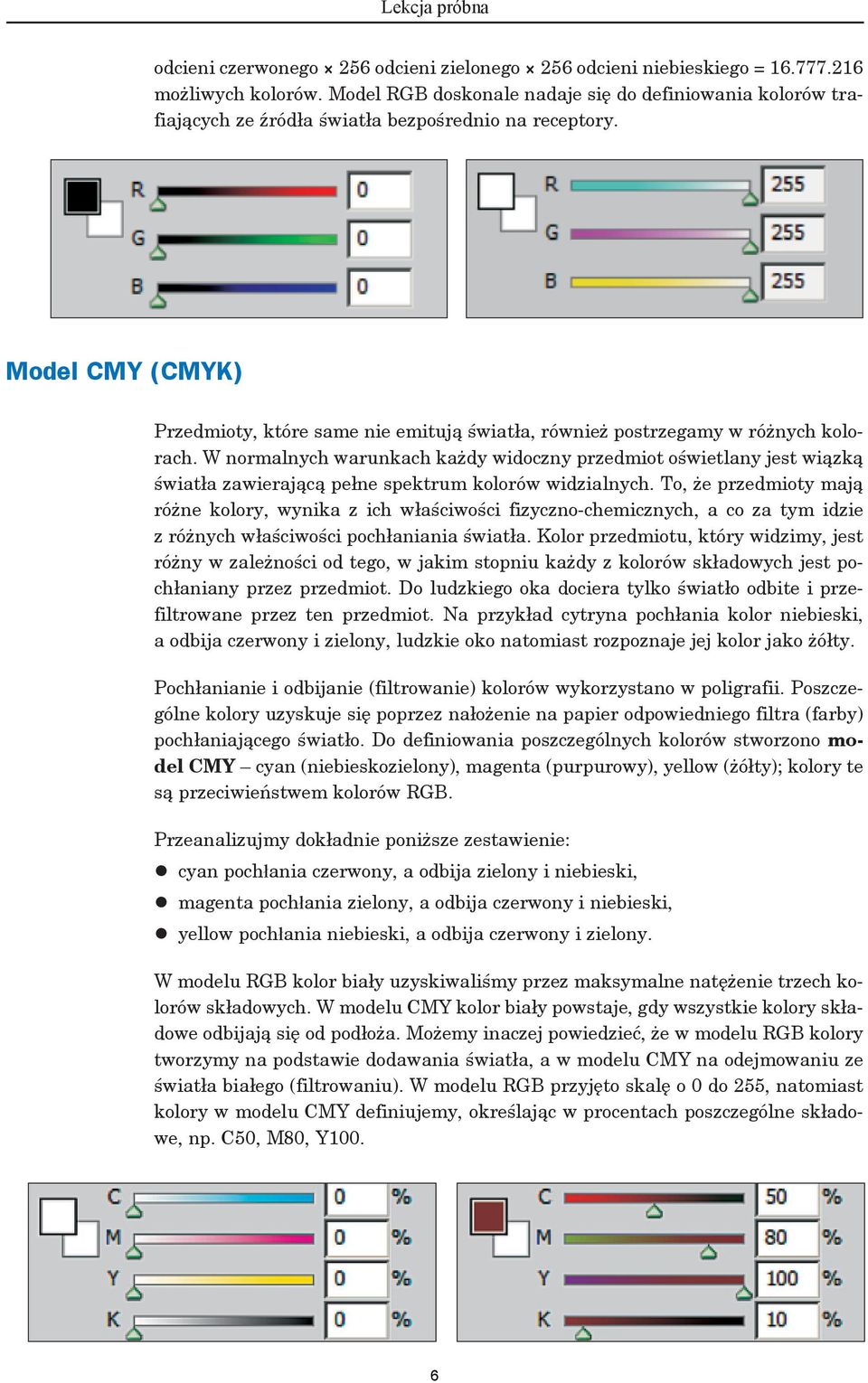 Model CMY (CMYK) Przedmioty, które same nie emitują światła, również postrzegamy w różnych kolorach.