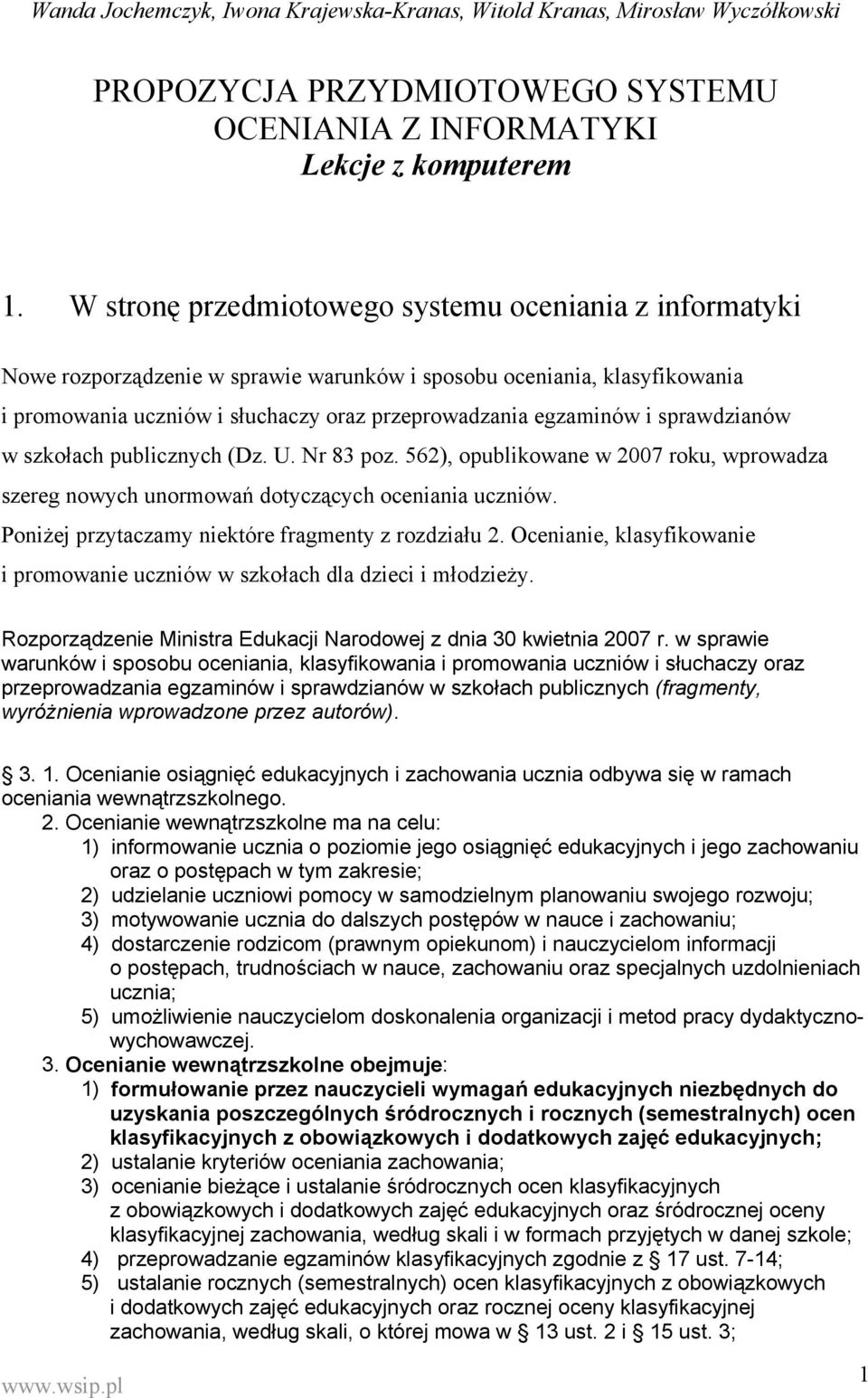 sprawdzianów w szkołach publicznych (Dz. U. Nr 83 poz. 562), opublikowane w 2007 roku, wprowadza szereg nowych unormowań dotyczących oceniania uczniów.