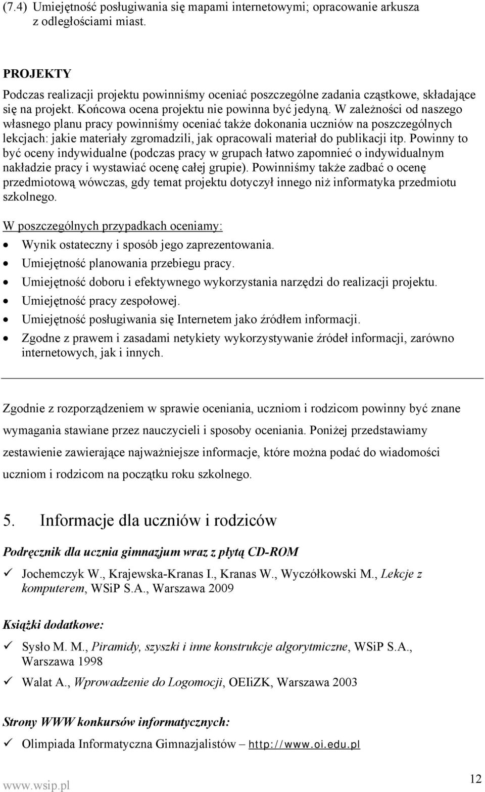 W zależności od naszego własnego planu pracy powinniśmy oceniać także dokonania uczniów na poszczególnych lekcjach: jakie materiały zgromadzili, jak opracowali materiał do publikacji itp.