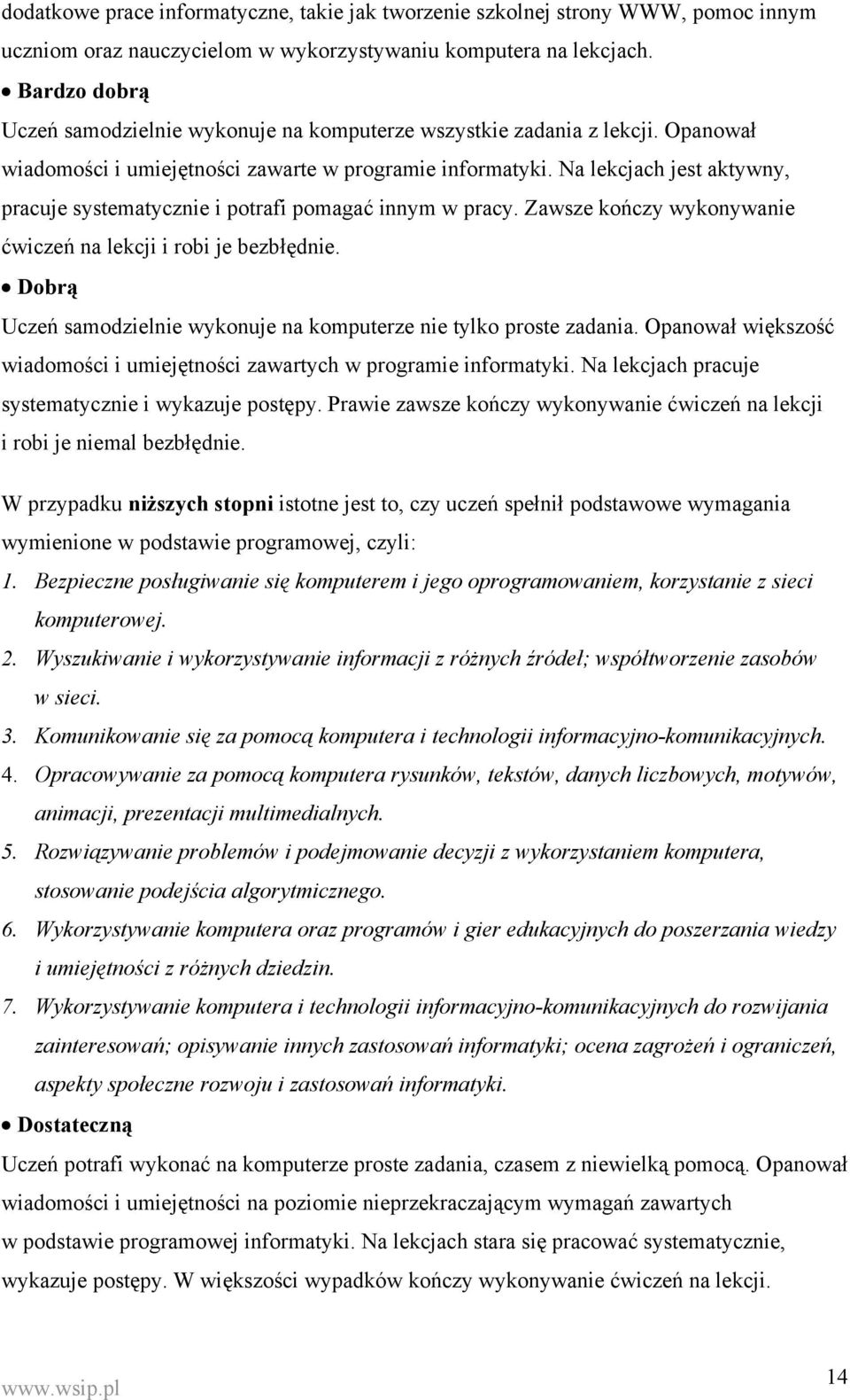 Na lekcjach jest aktywny, pracuje systematycznie i potrafi pomagać innym w pracy. Zawsze kończy wykonywanie ćwiczeń na lekcji i robi je bezbłędnie.