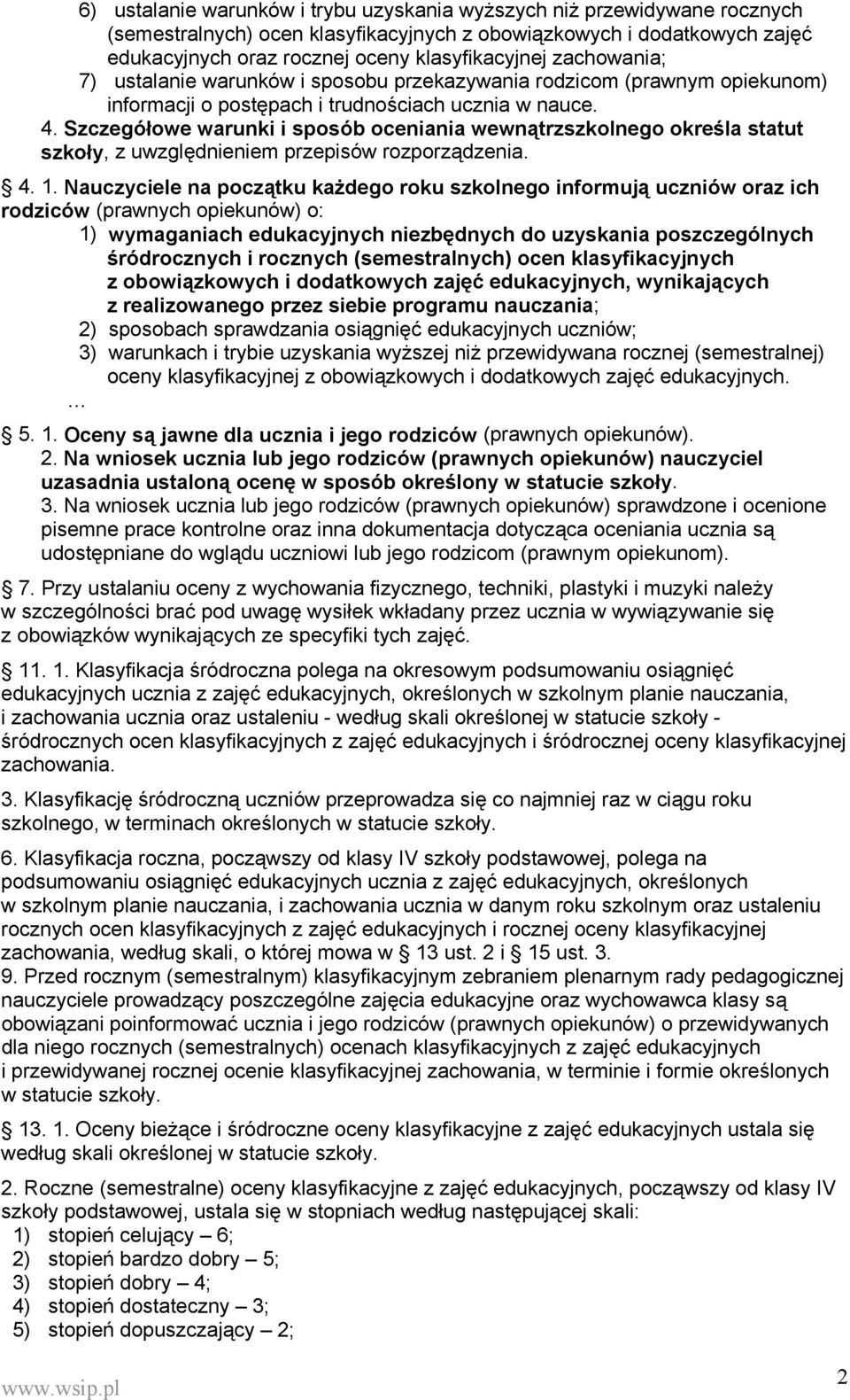 Szczegółowe warunki i sposób oceniania wewnątrzszkolnego określa statut szkoły, z uwzględnieniem przepisów rozporządzenia. 4. 1.