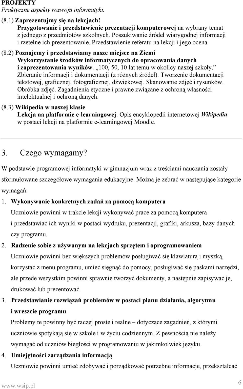 2) Poznajemy i przedstawiamy nasze miejsce na Ziemi Wykorzystanie środków informatycznych do opracowania danych i zaprezentowania wyników. 100, 50, 10 lat temu w okolicy naszej szkoły.