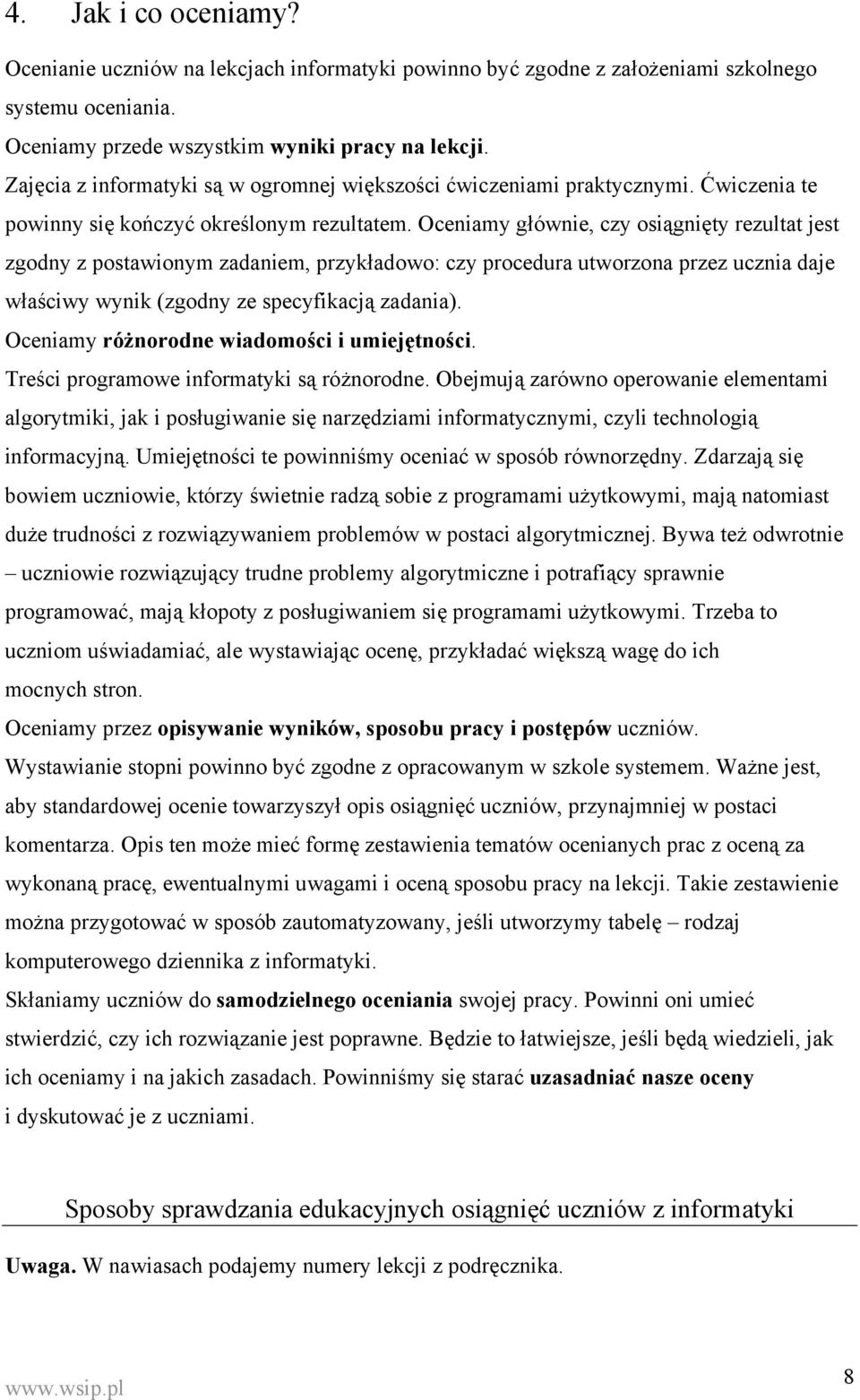 Oceniamy głównie, czy osiągnięty rezultat jest zgodny z postawionym zadaniem, przykładowo: czy procedura utworzona przez ucznia daje właściwy wynik (zgodny ze specyfikacją zadania).