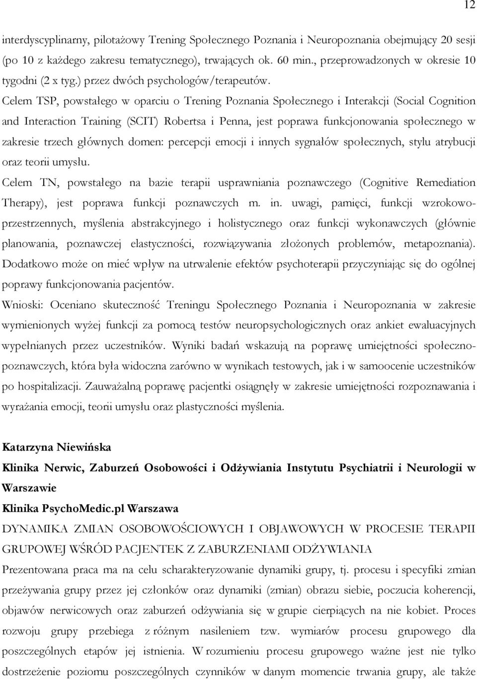 Celem TSP, powstałego w oparciu o Trening Poznania Społecznego i Interakcji (Social Cognition and Interaction Training (SCIT) Robertsa i Penna, jest poprawa funkcjonowania społecznego w zakresie