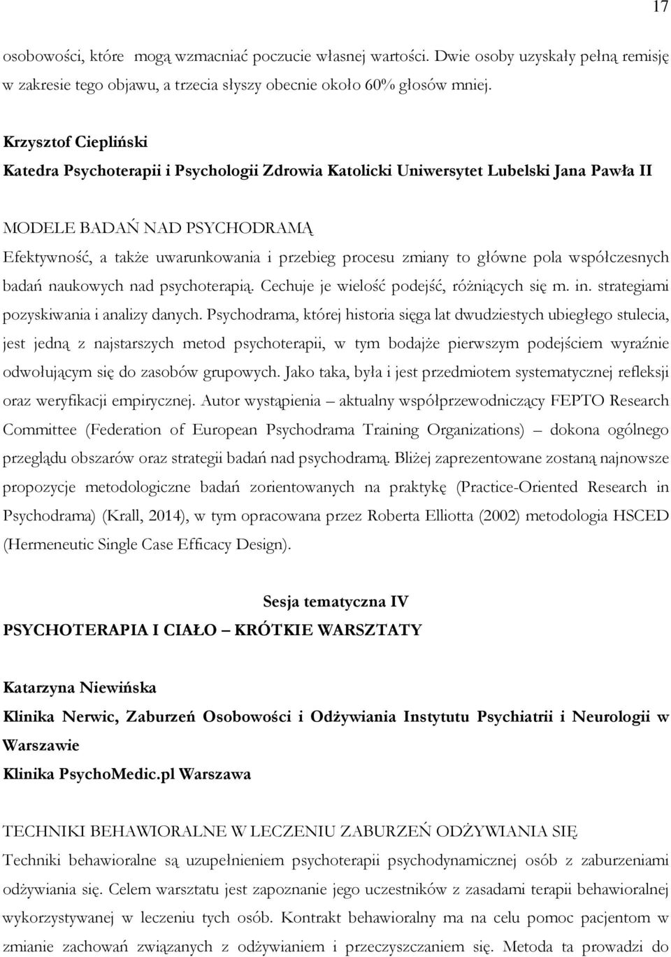 to główne pola współczesnych badań naukowych nad psychoterapią. Cechuje je wielość podejść, róŝniących się m. in. strategiami pozyskiwania i analizy danych.