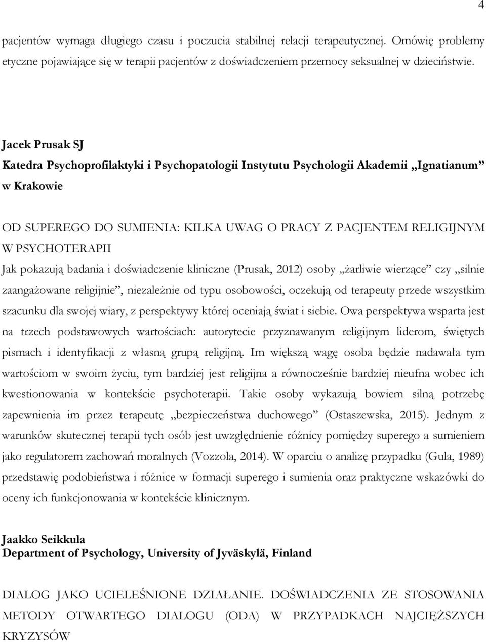 Jak pokazują badania i doświadczenie kliniczne (Prusak, 2012) osoby Ŝarliwie wierzące czy silnie zaangaŝowane religijnie, niezaleŝnie od typu osobowości, oczekują od terapeuty przede wszystkim