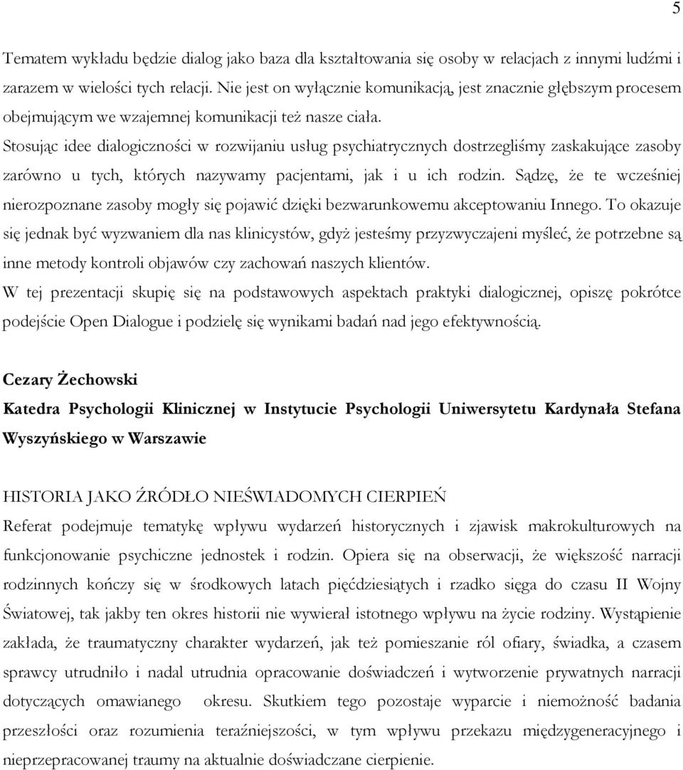 Stosując idee dialogiczności w rozwijaniu usług psychiatrycznych dostrzegliśmy zaskakujące zasoby zarówno u tych, których nazywamy pacjentami, jak i u ich rodzin.