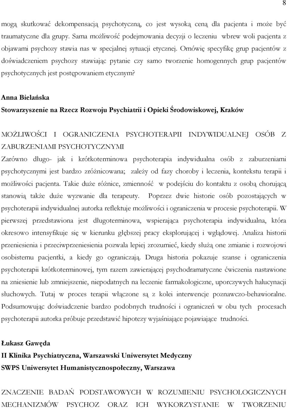 Omówię specyfikę grup pacjentów z doświadczeniem psychozy stawiając pytanie czy samo tworzenie homogennych grup pacjentów psychotycznych jest postępowaniem etycznym?