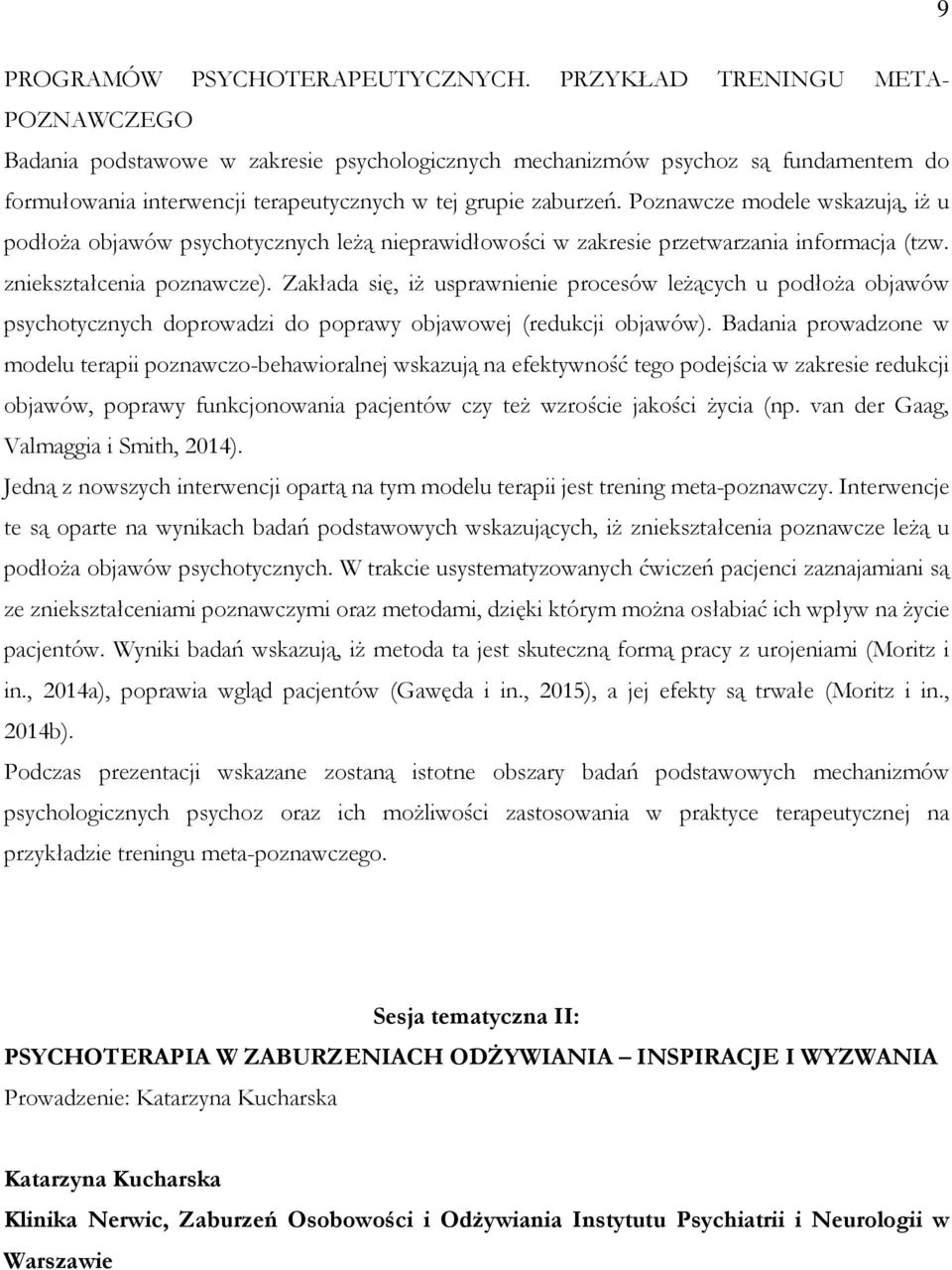 Poznawcze modele wskazują, iŝ u podłoŝa objawów psychotycznych leŝą nieprawidłowości w zakresie przetwarzania informacja (tzw. zniekształcenia poznawcze).