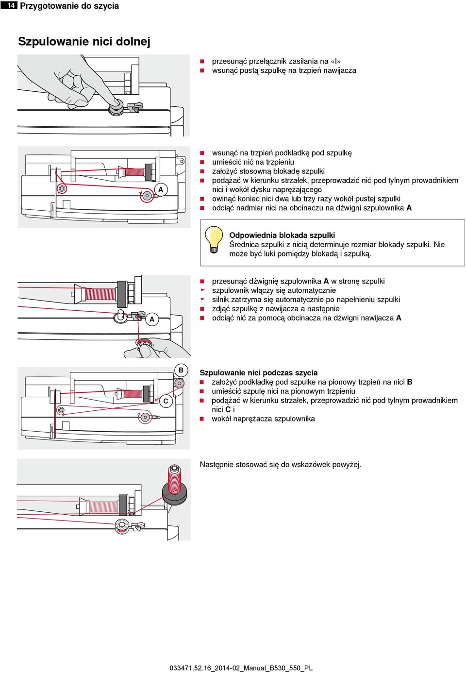 odciąć nadmiar nici na obcinaczu na dźwigni szpulownika A Odpowiednia blokada szpulki Średnica szpulki z nicią determinuje rozmiar blokady szpulki. Nie może być luki pomiędzy blokadą i szpulką.