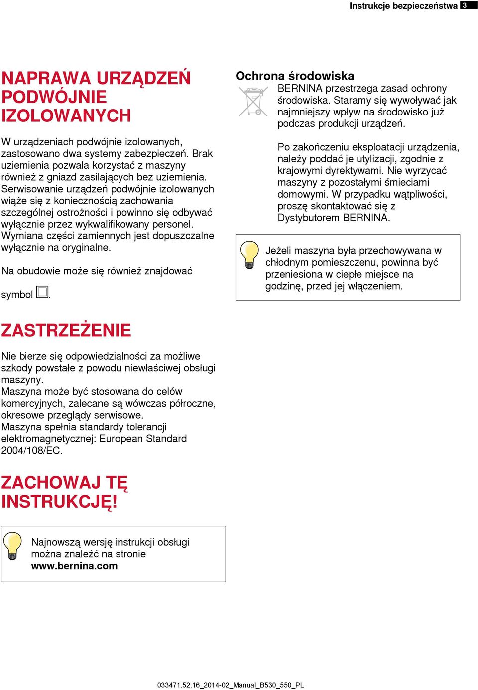 Serwisowanie urządzeń podwójnie izolowanych wiąże się z koniecznością zachowania szczególnej ostrożności i powinno się odbywać wyłącznie przez wykwalifikowany personel.