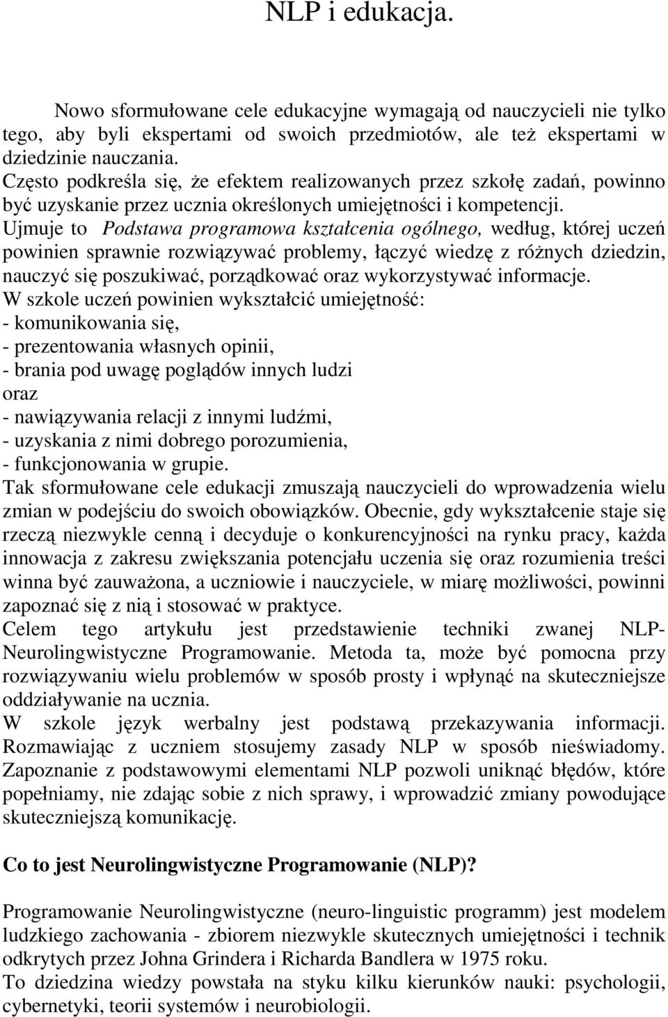 Ujmuje to Podstawa programowa kształcenia ogólnego, według, której uczeń powinien sprawnie rozwiązywać problemy, łączyć wiedzę z różnych dziedzin, nauczyć się poszukiwać, porządkować oraz