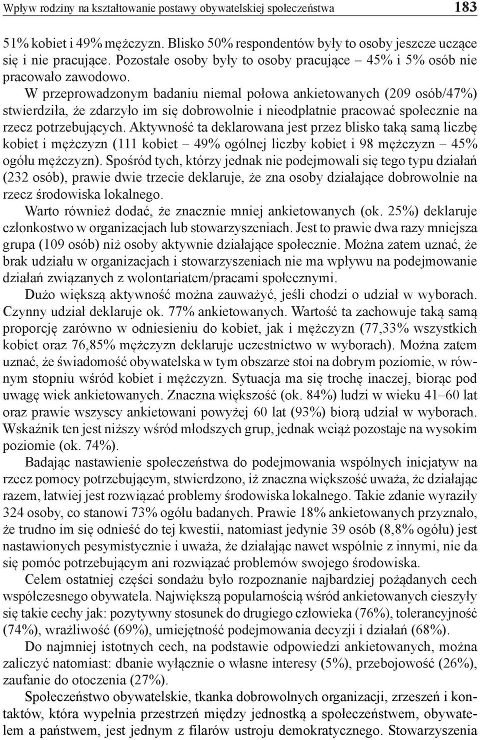 W przeprowadzonym badaniu niemal połowa ankietowanych (209 osób/47%) stwierdziła, że zdarzyło im się dobrowolnie i nieodpłatnie pracować społecznie na rzecz potrzebujących.