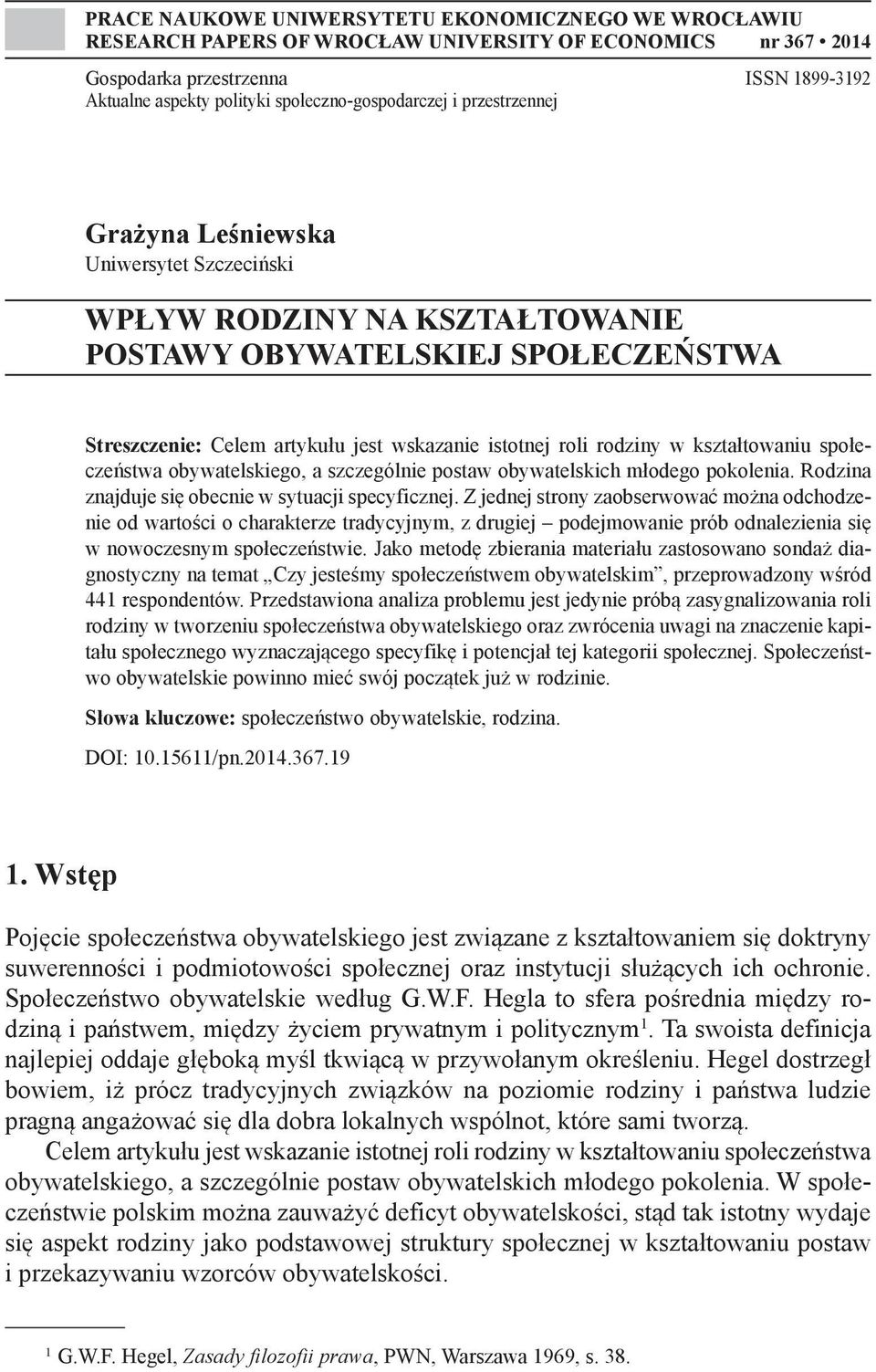 istotnej roli rodziny w kształtowaniu społeczeństwa obywatelskiego, a szczególnie postaw obywatelskich młodego pokolenia. Rodzina znajduje się obecnie w sytuacji specyficznej.