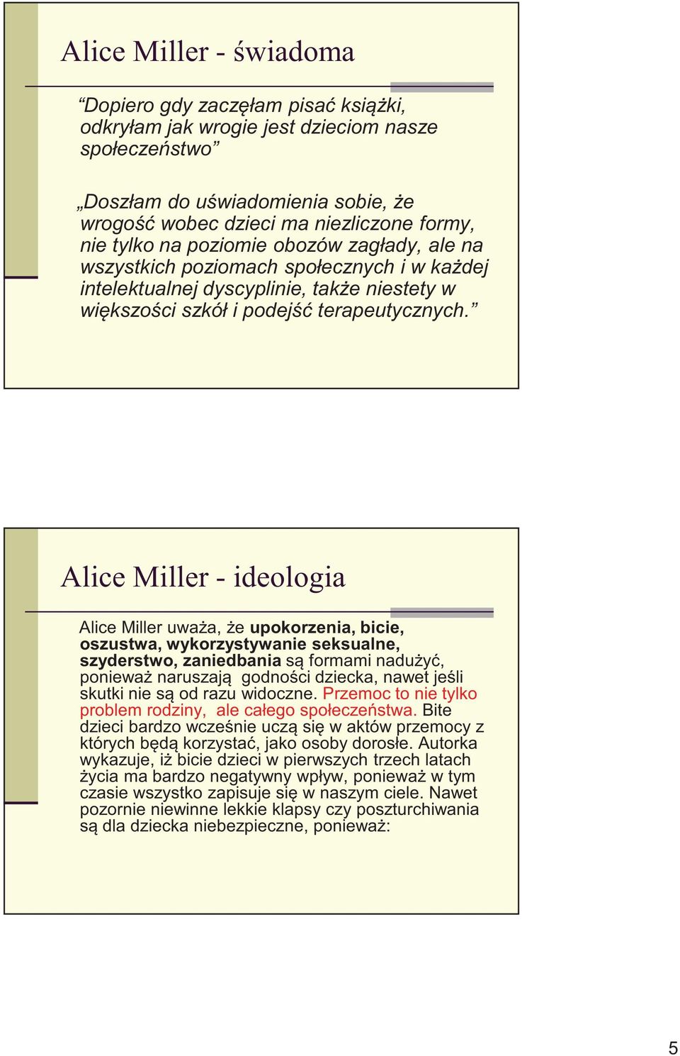 Alice Miller - ideologia Alice Miller uwa a, e upokorzenia, bicie, oszustwa, wykorzystywanie seksualne, szyderstwo, zaniedbania s formami nadu y, poniewa naruszaj godno ci dziecka, nawet je li skutki