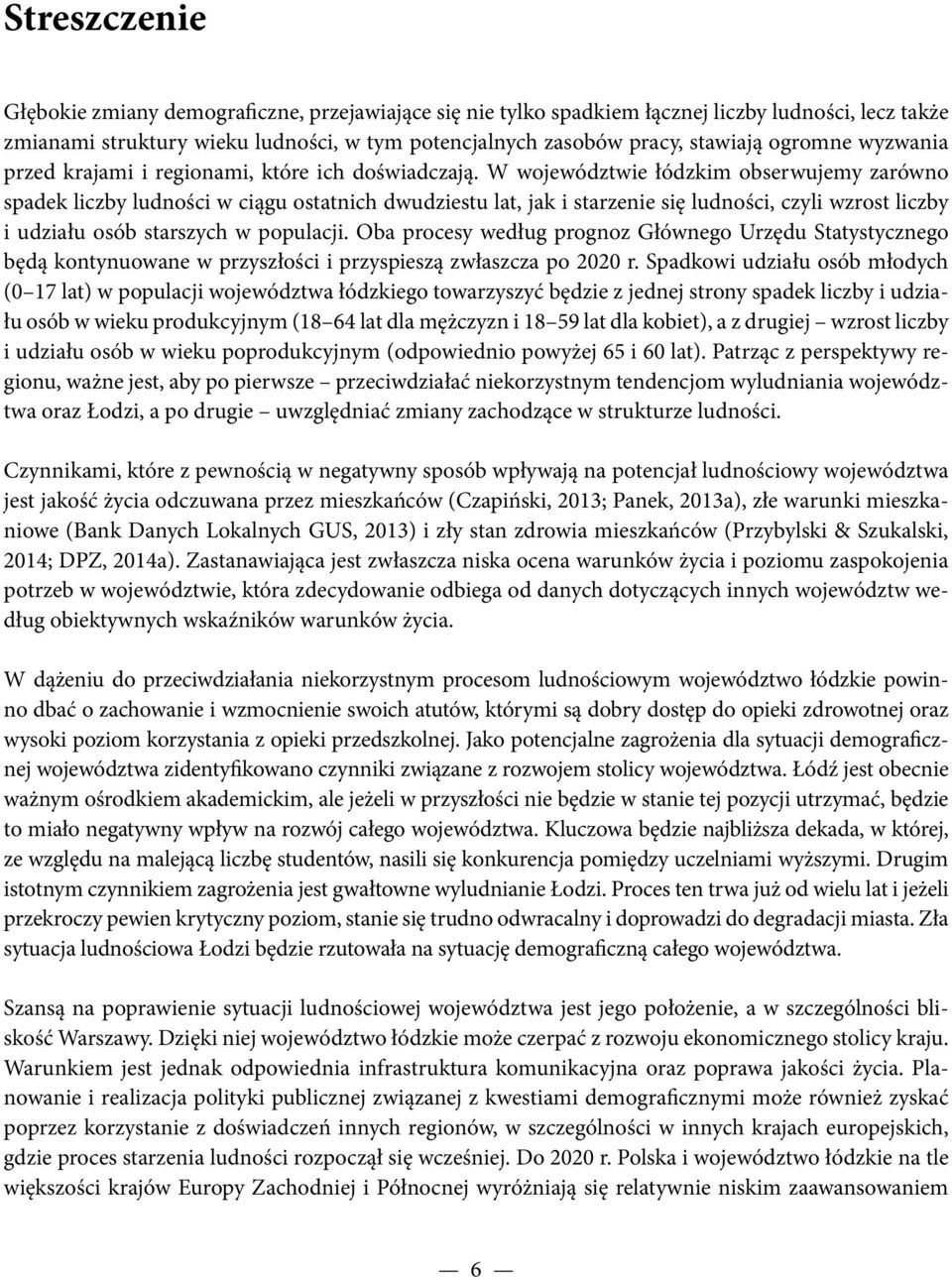 W województwie łódzkim obserwujemy zarówno spadek liczby ludności w ciągu ostatnich dwudziestu lat, jak i starzenie się ludności, czyli wzrost liczby i udziału osób starszych w populacji.