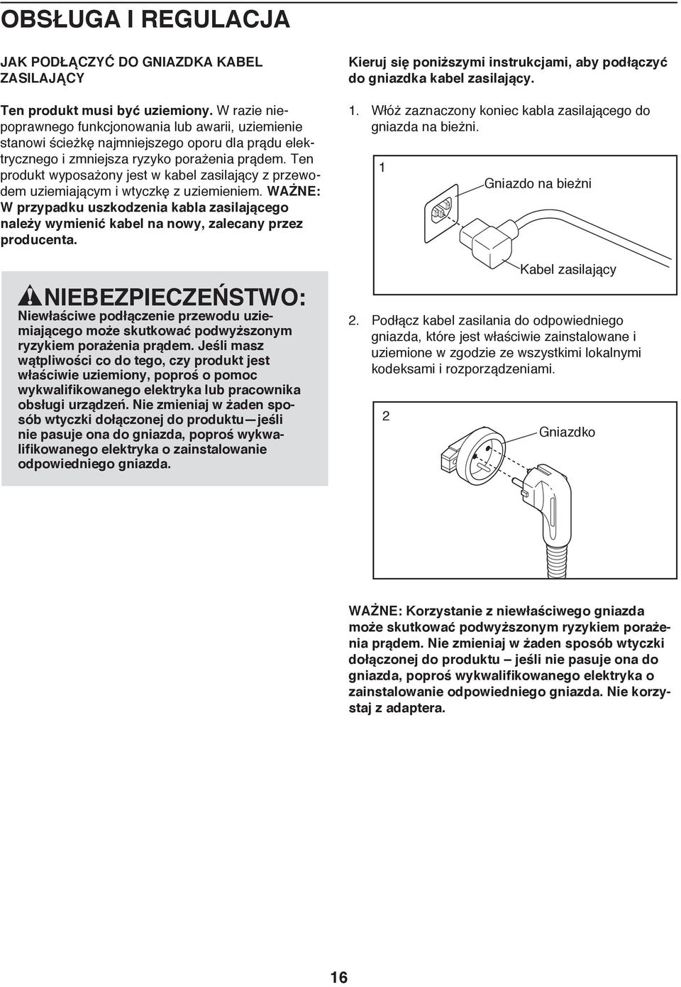 Ten produkt wyposażony jest w kabel zasilający z przewodem uziemiającym i wtyczkę z uziemieniem.