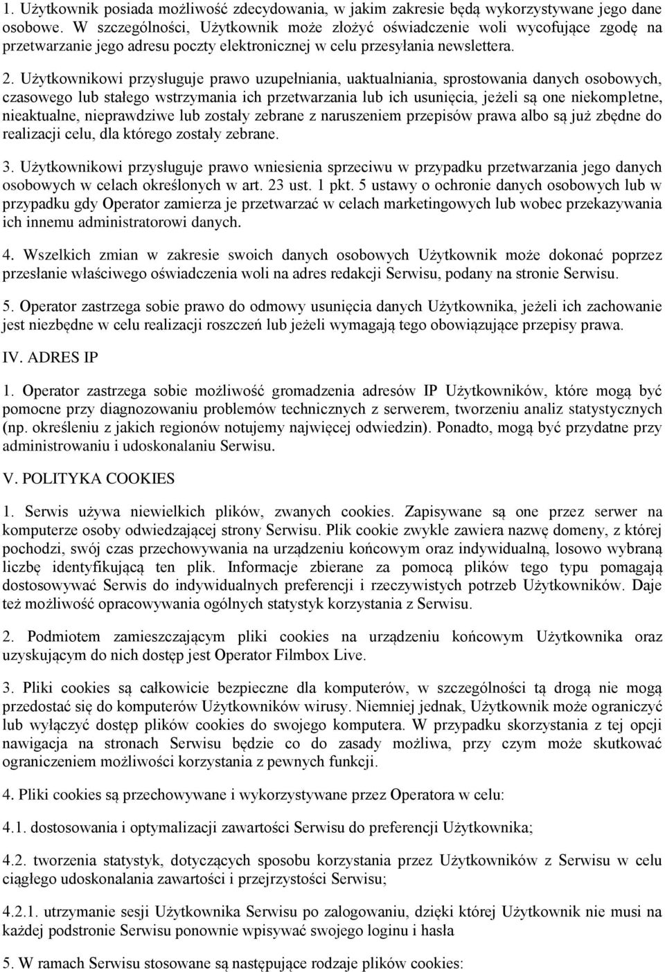 Użytkownikowi przysługuje prawo uzupełniania, uaktualniania, sprostowania danych osobowych, czasowego lub stałego wstrzymania ich przetwarzania lub ich usunięcia, jeżeli są one niekompletne,