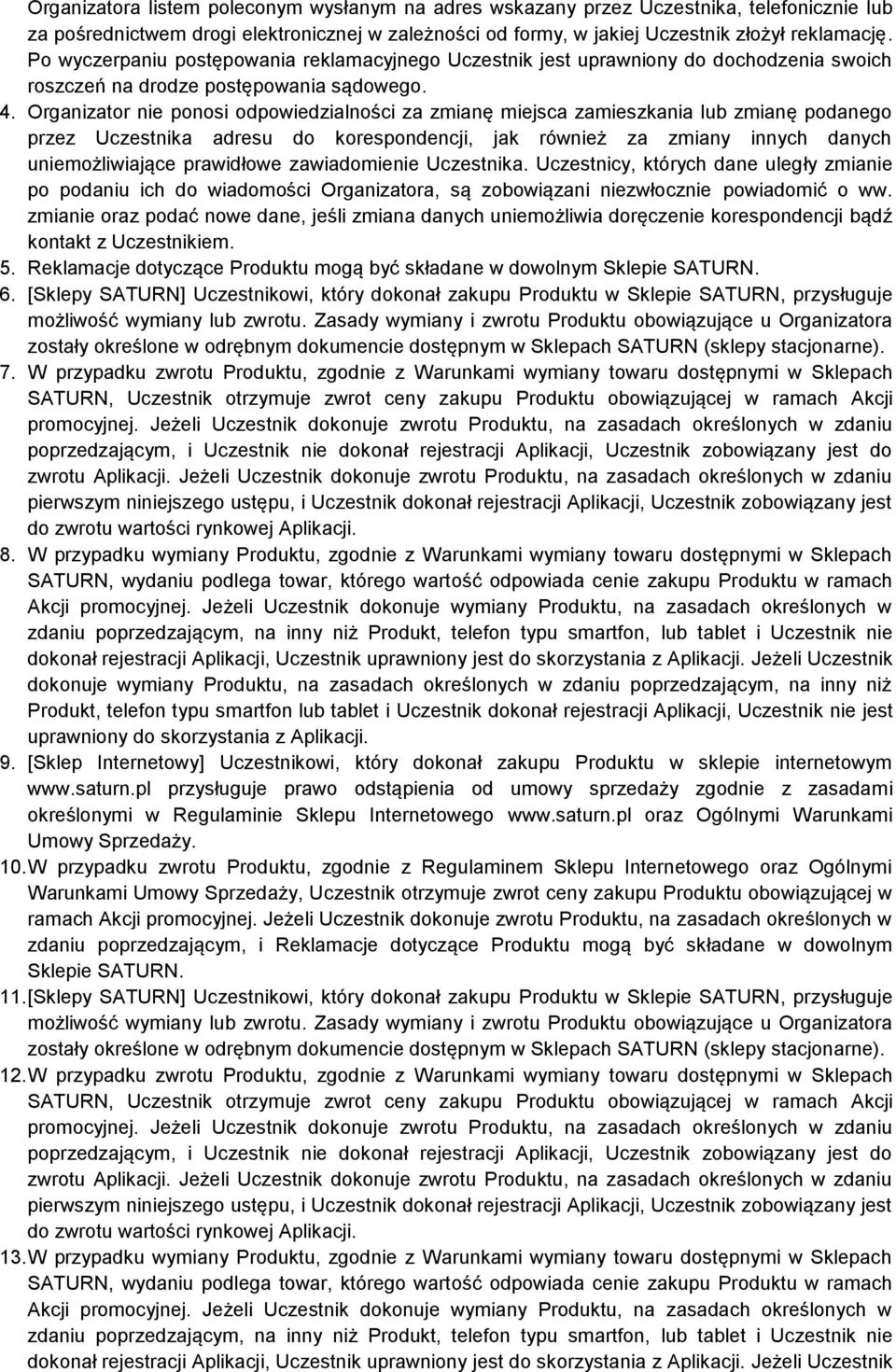 Organizator nie ponosi odpowiedzialności za zmianę miejsca zamieszkania lub zmianę podanego przez Uczestnika adresu do korespondencji, jak również za zmiany innych danych uniemożliwiające prawidłowe