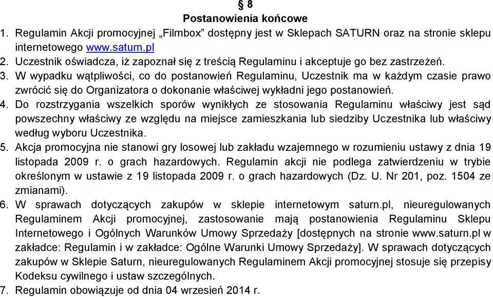 W wypadku wątpliwości, co do postanowień Regulaminu, Uczestnik ma w każdym czasie prawo zwrócić się do Organizatora o dokonanie właściwej wykładni jego postanowień. 4.