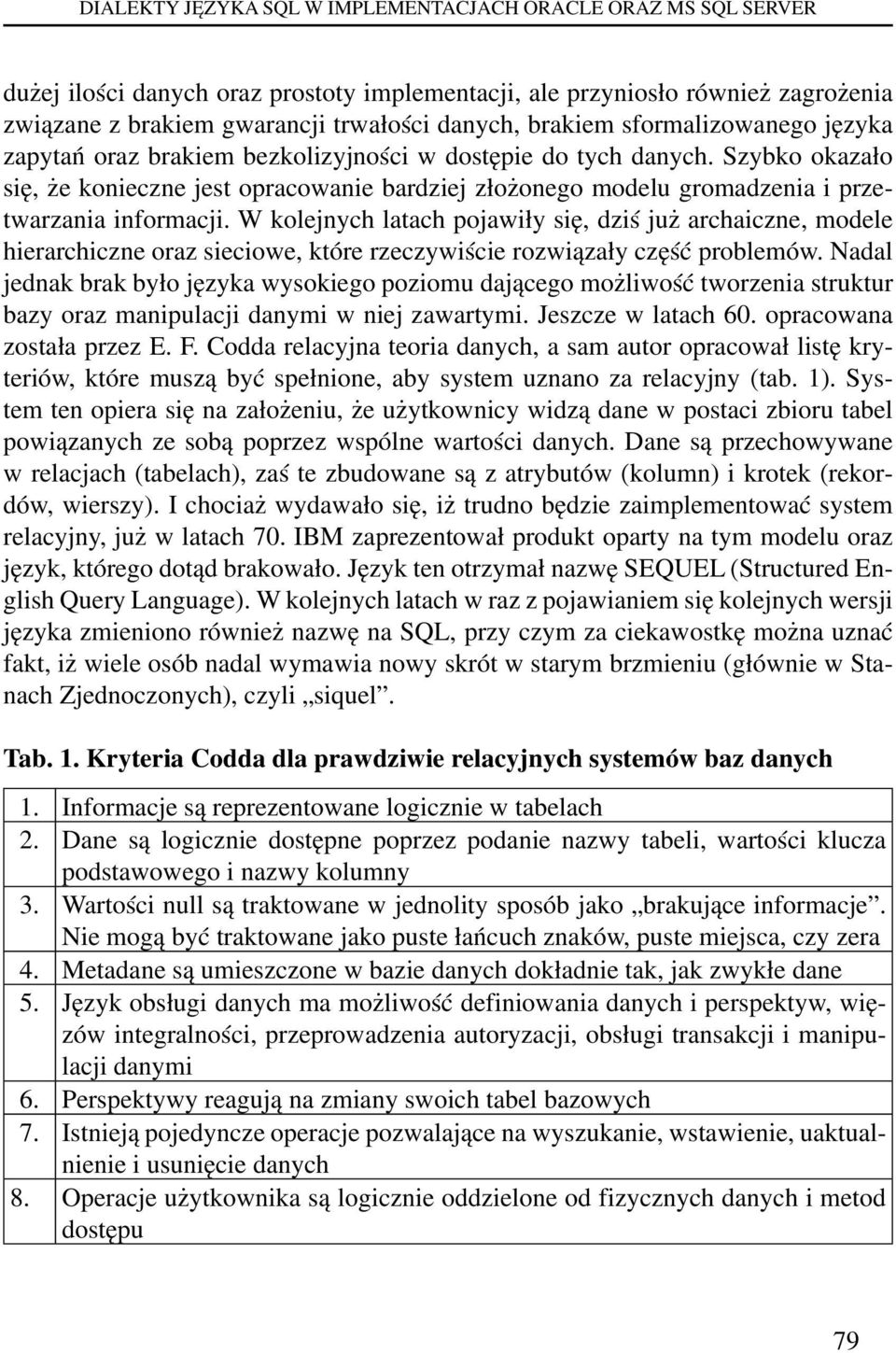 Szybko okazało się, że konieczne jest opracowanie bardziej złożonego modelu gromadzenia i przetwarzania informacji.