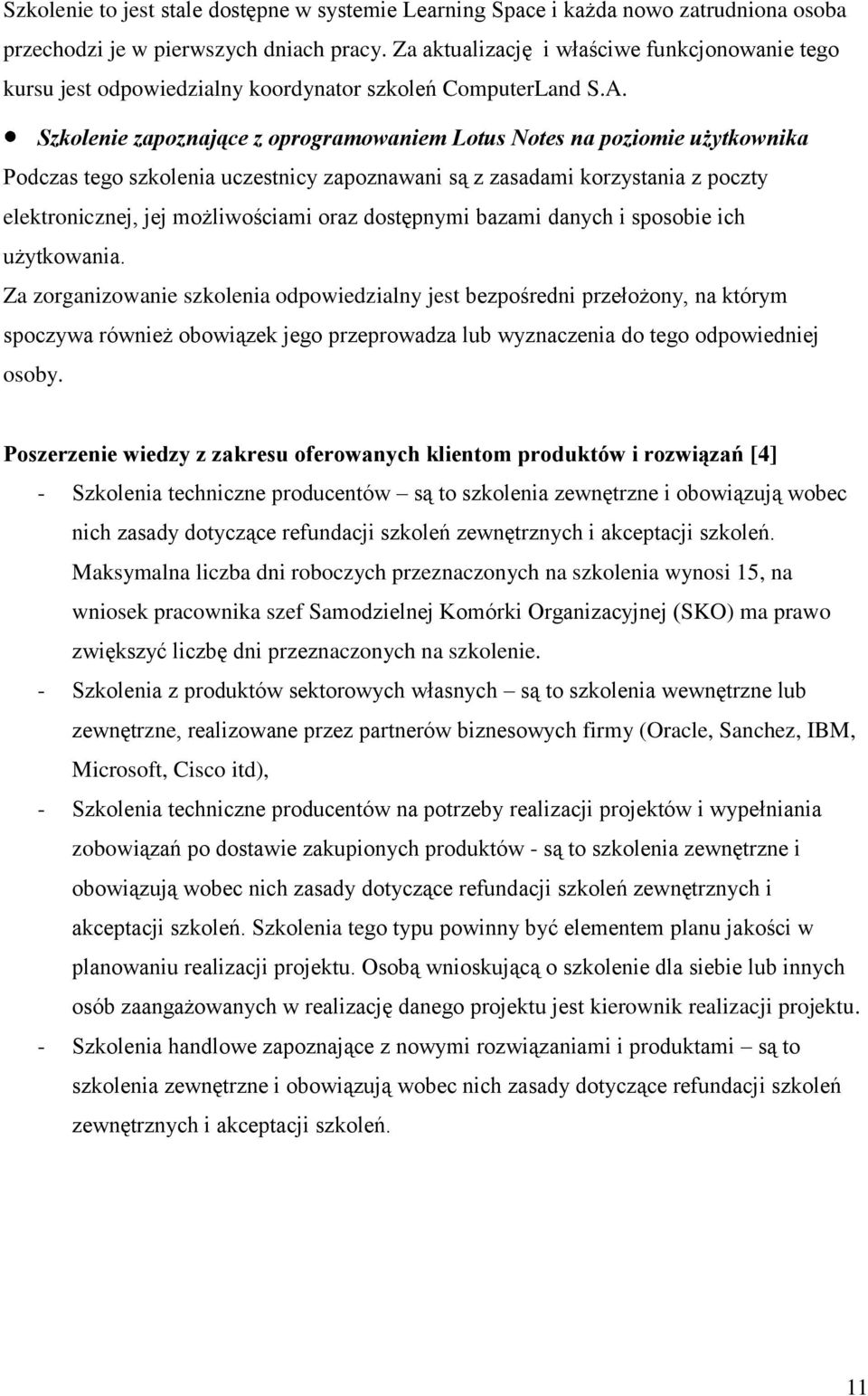 Szkolenie zapoznające z oprogramowaniem Lotus Notes na poziomie użytkownika Podczas tego szkolenia uczestnicy zapoznawani są z zasadami korzystania z poczty elektronicznej, jej możliwościami oraz