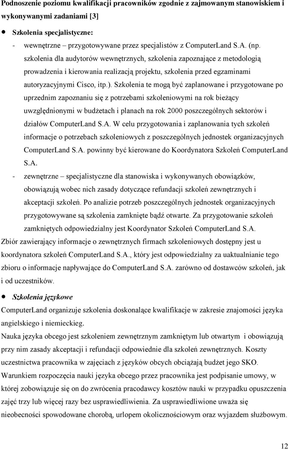 Szkolenia te mogą być zaplanowane i przygotowane po uprzednim zapoznaniu się z potrzebami szkoleniowymi na rok bieżący uwzględnionymi w budżetach i planach na rok 2000 poszczególnych sektorów i