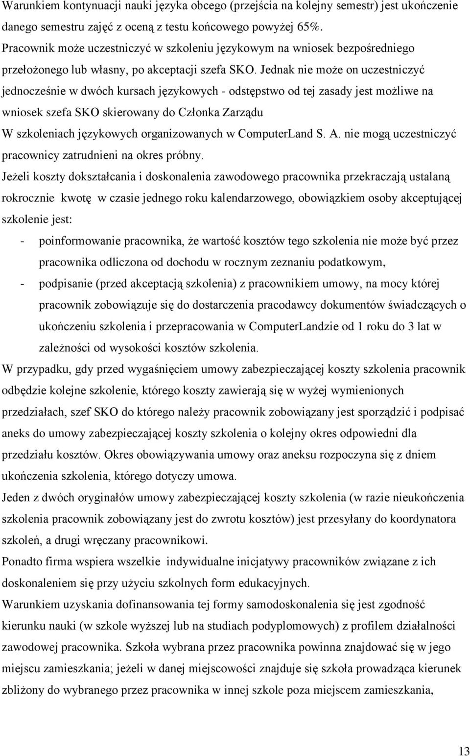 Jednak nie może on uczestniczyć jednocześnie w dwóch kursach językowych - odstępstwo od tej zasady jest możliwe na wniosek szefa SKO skierowany do Członka Zarządu W szkoleniach językowych