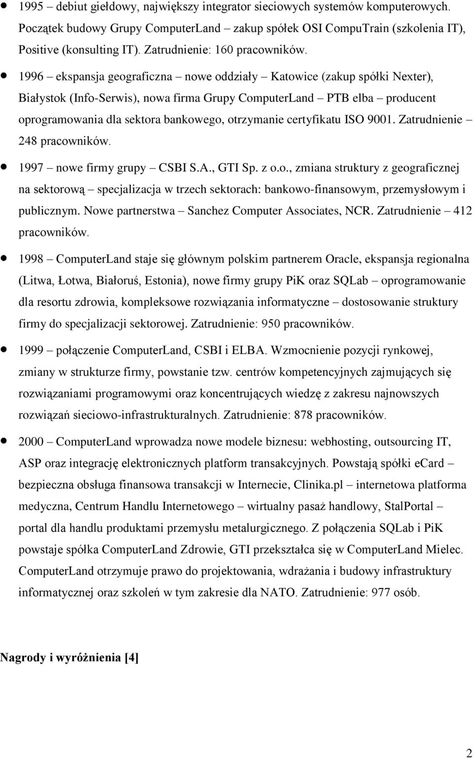 1996 ekspansja geograficzna nowe oddziały Katowice (zakup spółki Nexter), Białystok (Info-Serwis), nowa firma Grupy ComputerLand PTB elba producent oprogramowania dla sektora bankowego, otrzymanie