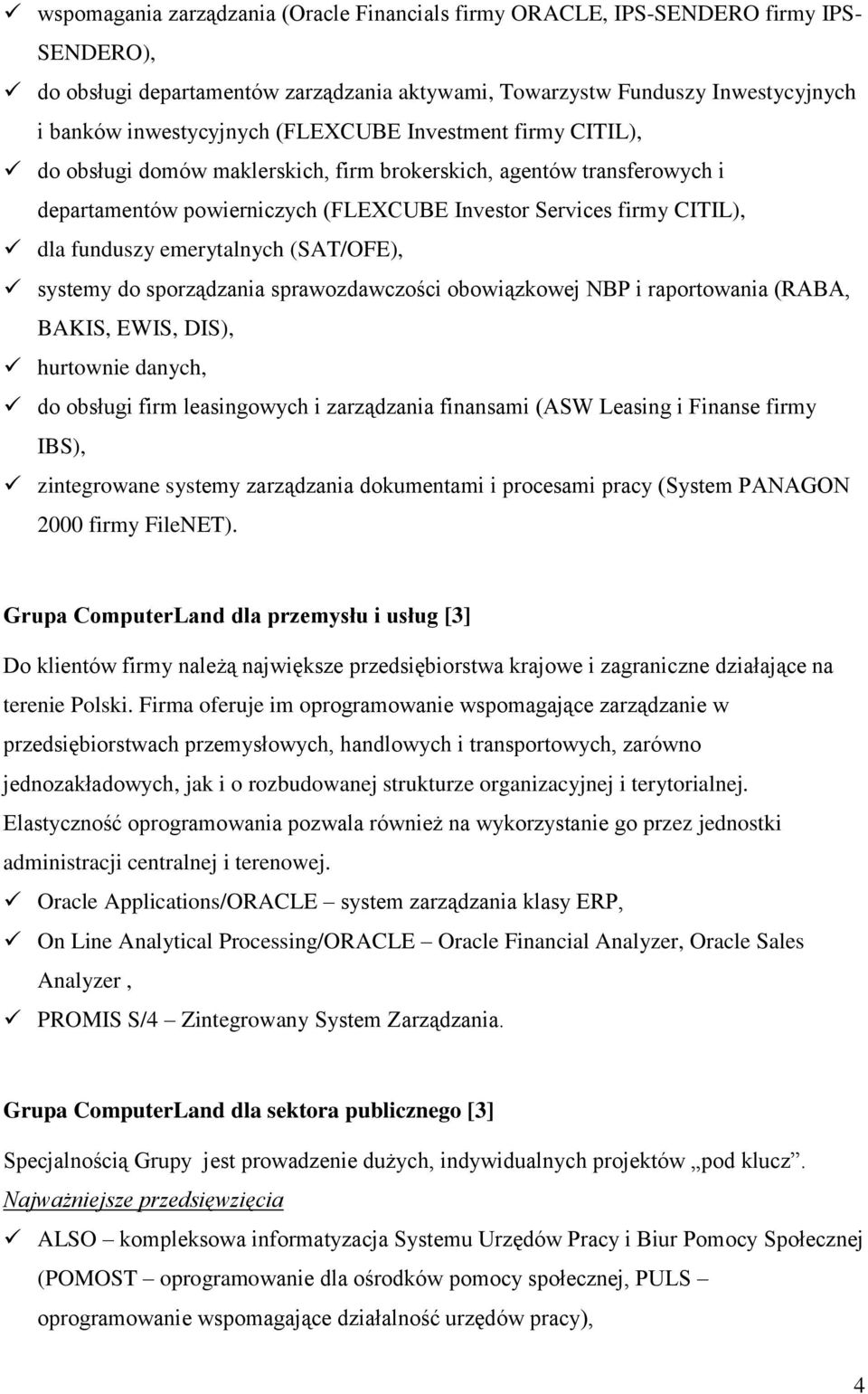 emerytalnych (SAT/OFE), systemy do sporządzania sprawozdawczości obowiązkowej NBP i raportowania (RABA, BAKIS, EWIS, DIS), hurtownie danych, do obsługi firm leasingowych i zarządzania finansami (ASW