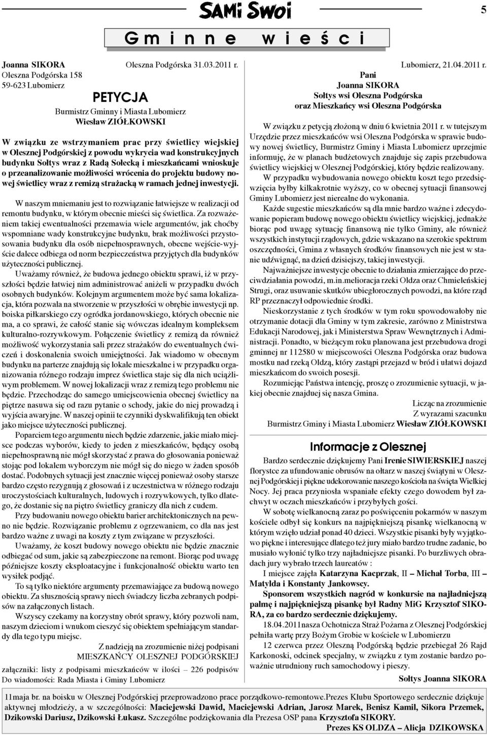 remiz¹ stra ack¹ w ramach jednej inwestycji. W naszym mniemaniu jest to rozwi¹zanie ³atwiejsze w realizacji od remontu budynku, w którym obecnie mieœci siê œwietlica.