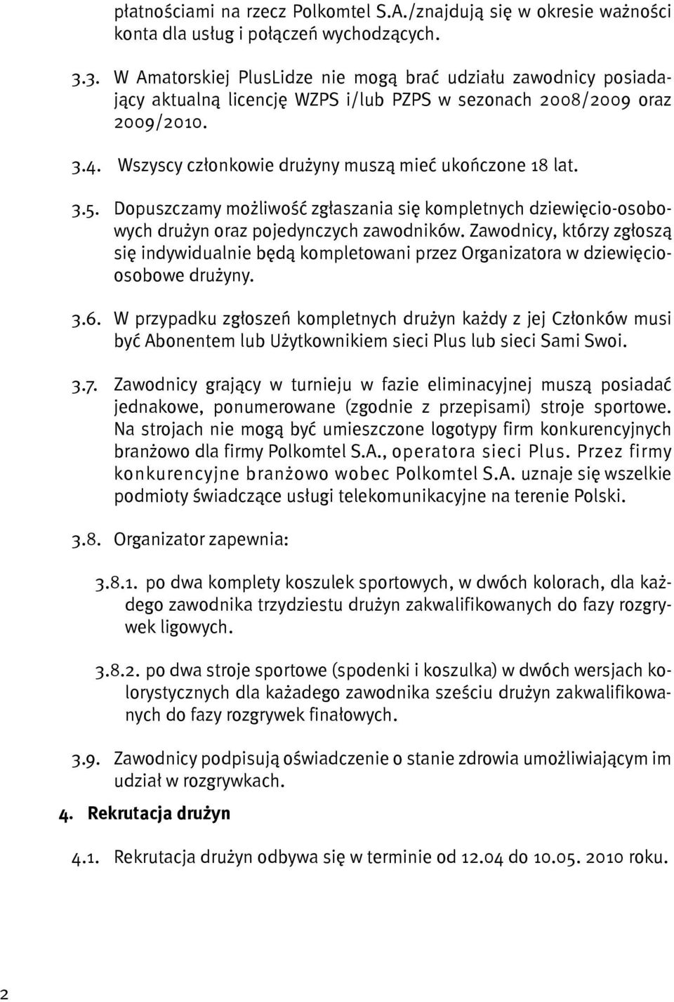 Wszyscy członkowie drużyny muszą mieć ukończone 18 lat. 3.5. Dopuszczamy możliwość zgłaszania się kompletnych dziewięcio-osobowych drużyn oraz pojedynczych zawodników.