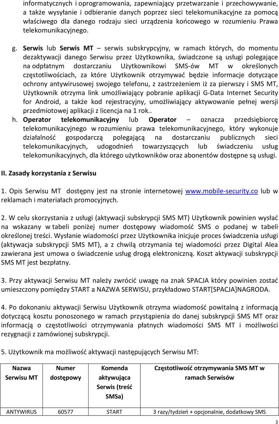 Serwis lub Serwis MT serwis subskrypcyjny, w ramach których, do momentu dezaktywacji danego Serwisu przez Użytkownika, świadczone są usługi polegające na odpłatnym dostarczaniu Użytkownikowi SMS-ów