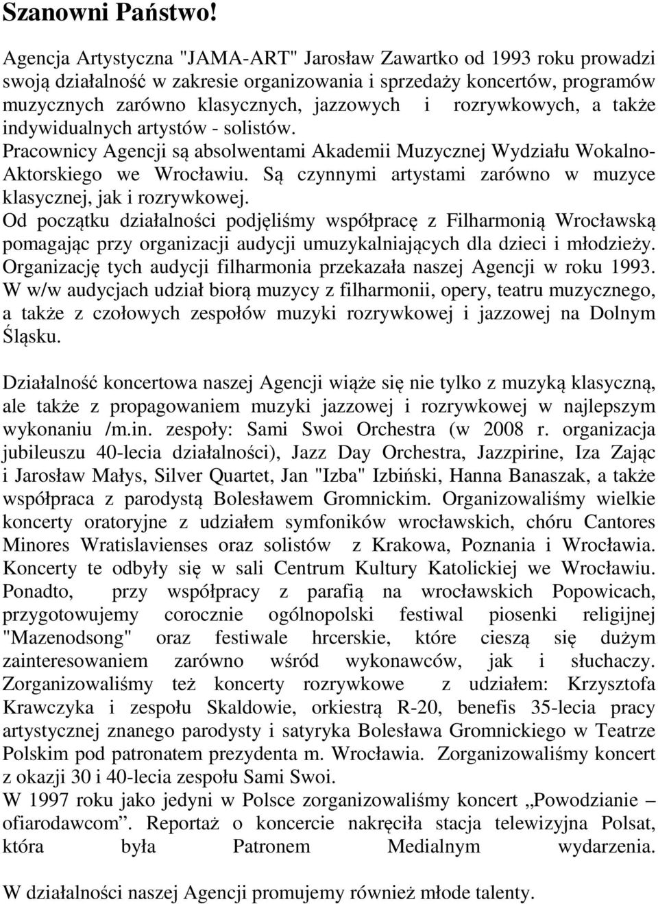 rozrywkowych, a także indywidualnych artystów - solistów. Pracownicy Agencji są absolwentami Akademii Muzycznej Wydziału Wokalno- Aktorskiego we Wrocławiu.