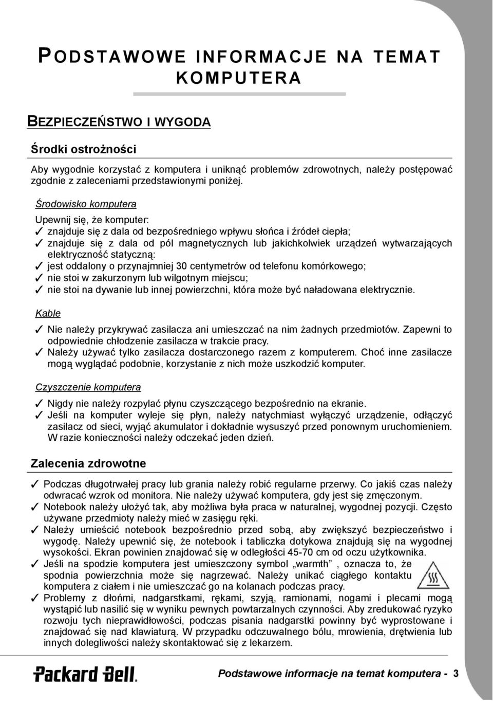 Środowisko komputera Upewnij się, że komputer: znajduje się z dala od bezpośredniego wpływu słońca i źródeł ciepła; znajduje się z dala od pól magnetycznych lub jakichkolwiek urządzeń wytwarzających