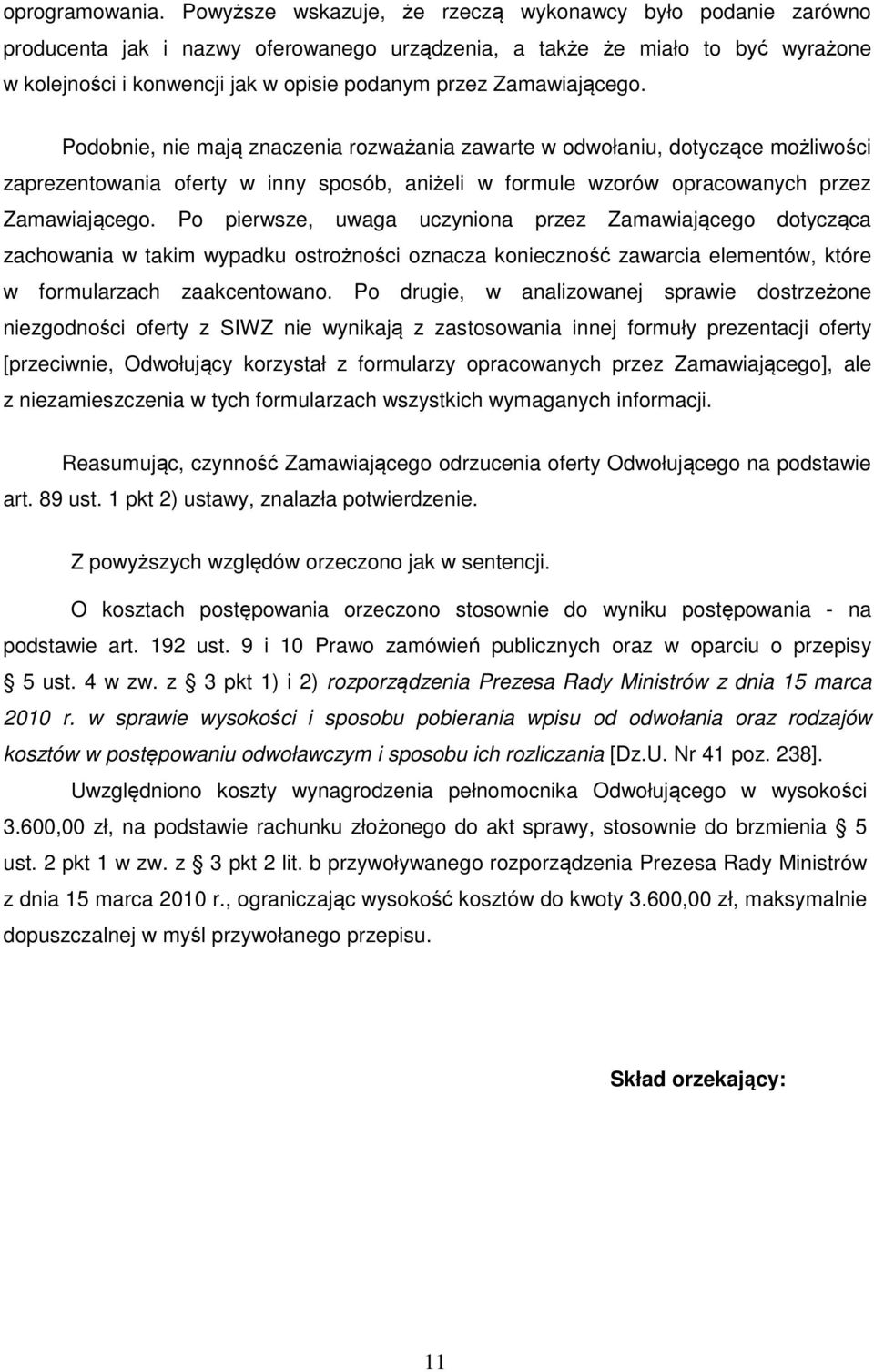 Zamawiającego. Podobnie, nie mają znaczenia rozważania zawarte w odwołaniu, dotyczące możliwości zaprezentowania oferty w inny sposób, aniżeli w formule wzorów opracowanych przez Zamawiającego.