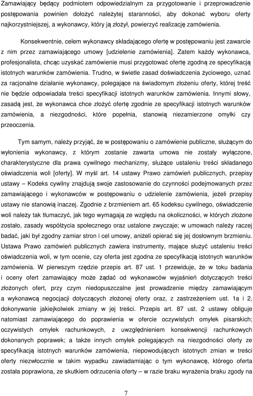 Zatem każdy wykonawca, profesjonalista, chcąc uzyskać zamówienie musi przygotować ofertę zgodną ze specyfikacją istotnych warunków zamówienia.